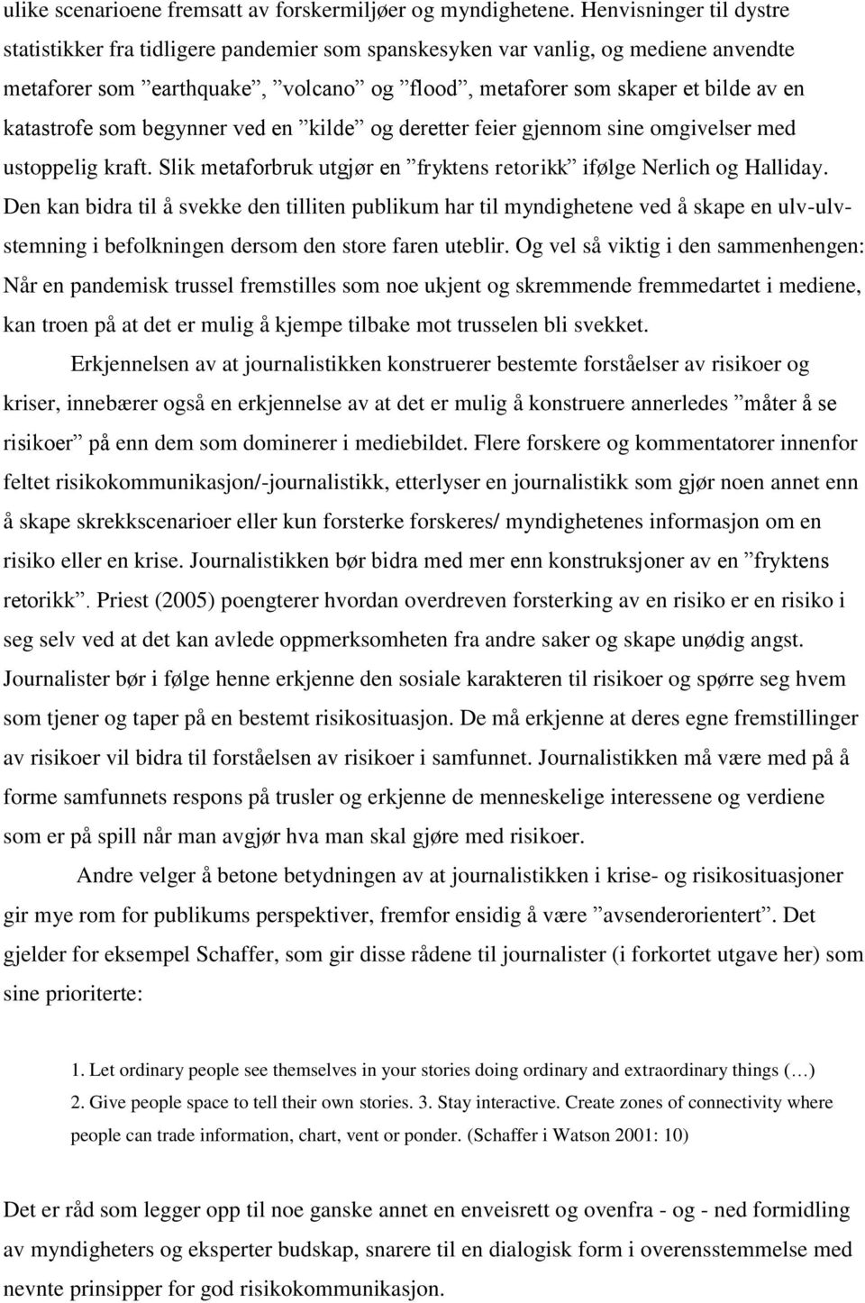 katastrofe som begynner ved en kilde og deretter feier gjennom sine omgivelser med ustoppelig kraft. Slik metaforbruk utgjør en fryktens retorikk ifølge Nerlich og Halliday.