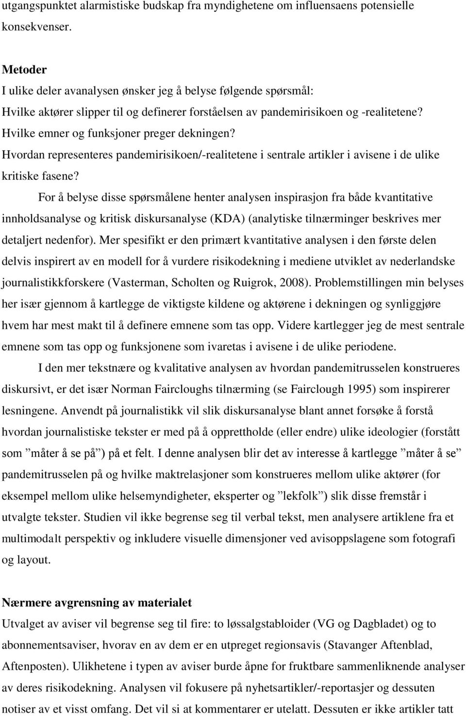 Hvilke emner og funksjoner preger dekningen? Hvordan representeres pandemirisikoen/-realitetene i sentrale artikler i avisene i de ulike kritiske fasene?