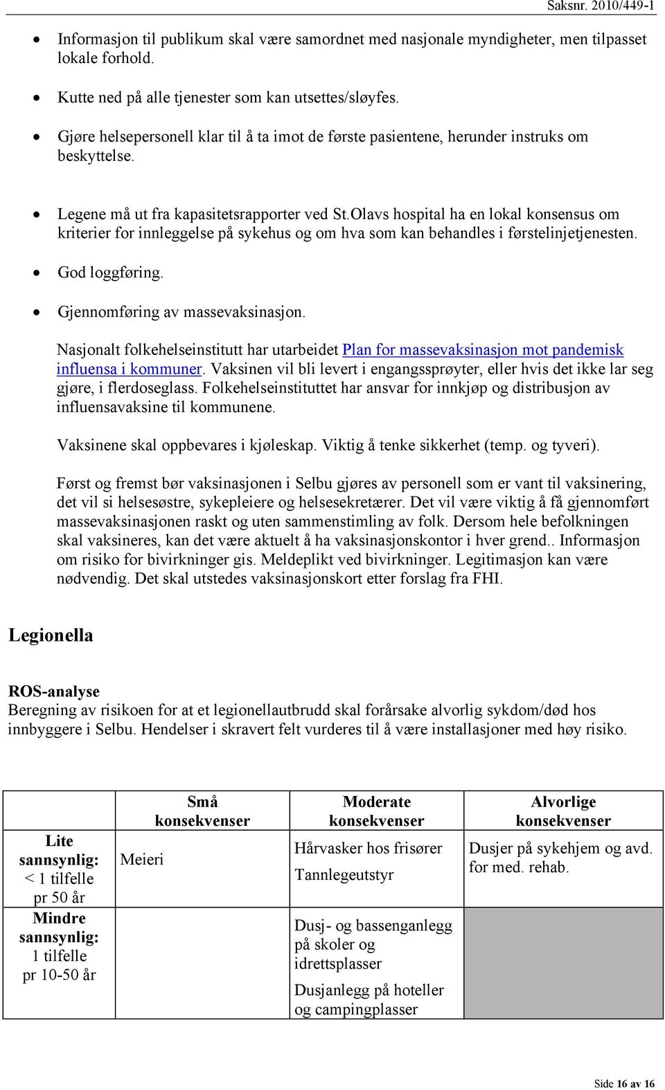 Olavs hospital ha en lokal konsensus om kriterier for innleggelse på sykehus og om hva som kan behandles i førstelinjetjenesten. God loggføring. Gjennomføring av massevaksinasjon.