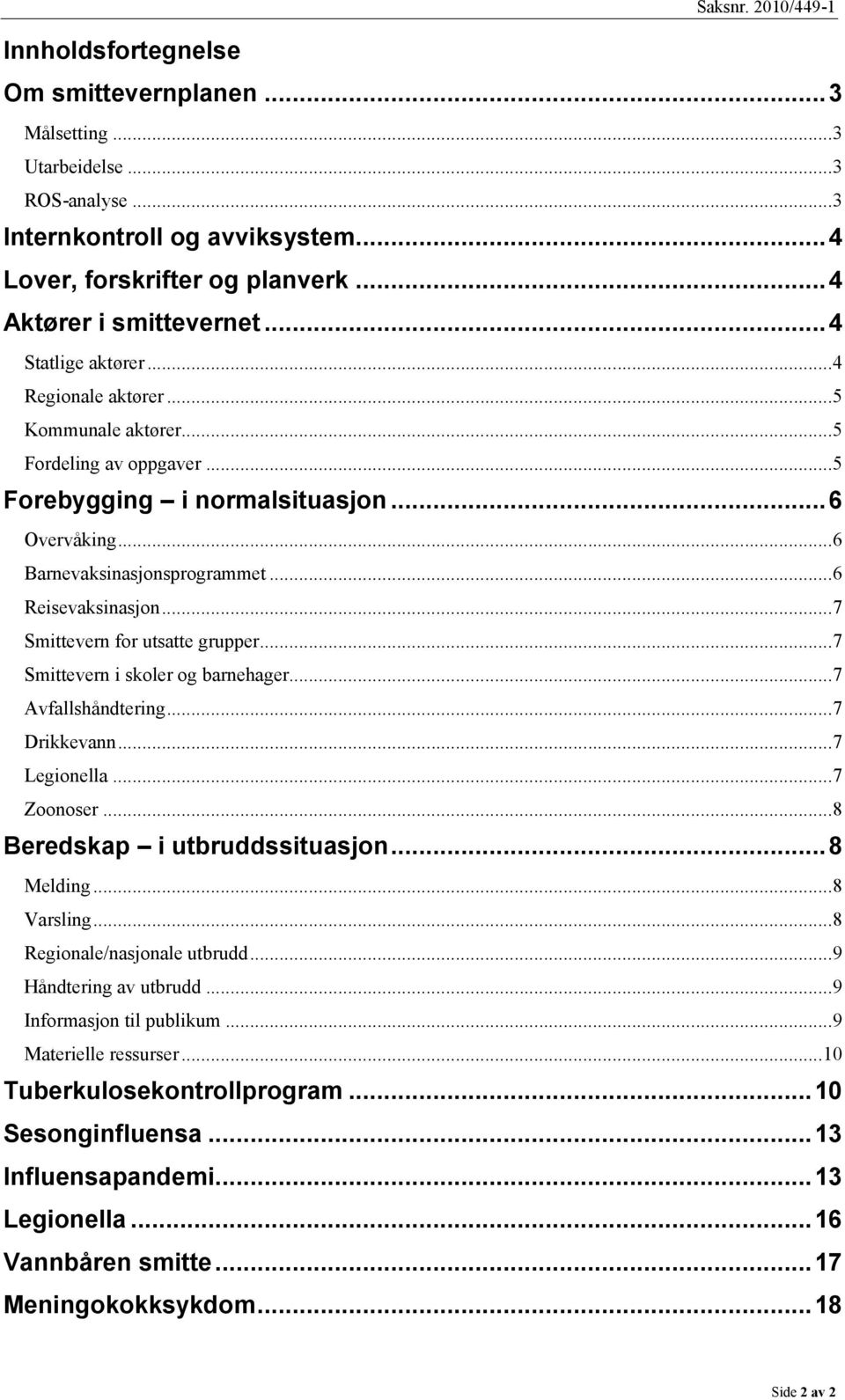 ..7 Smittevern for utsatte grupper...7 Smittevern i skoler og barnehager...7 Avfallshåndtering...7 Drikkevann...7 Legionella...7 Zoonoser...8 Beredskap i utbruddssituasjon...8 Melding...8 Varsling.