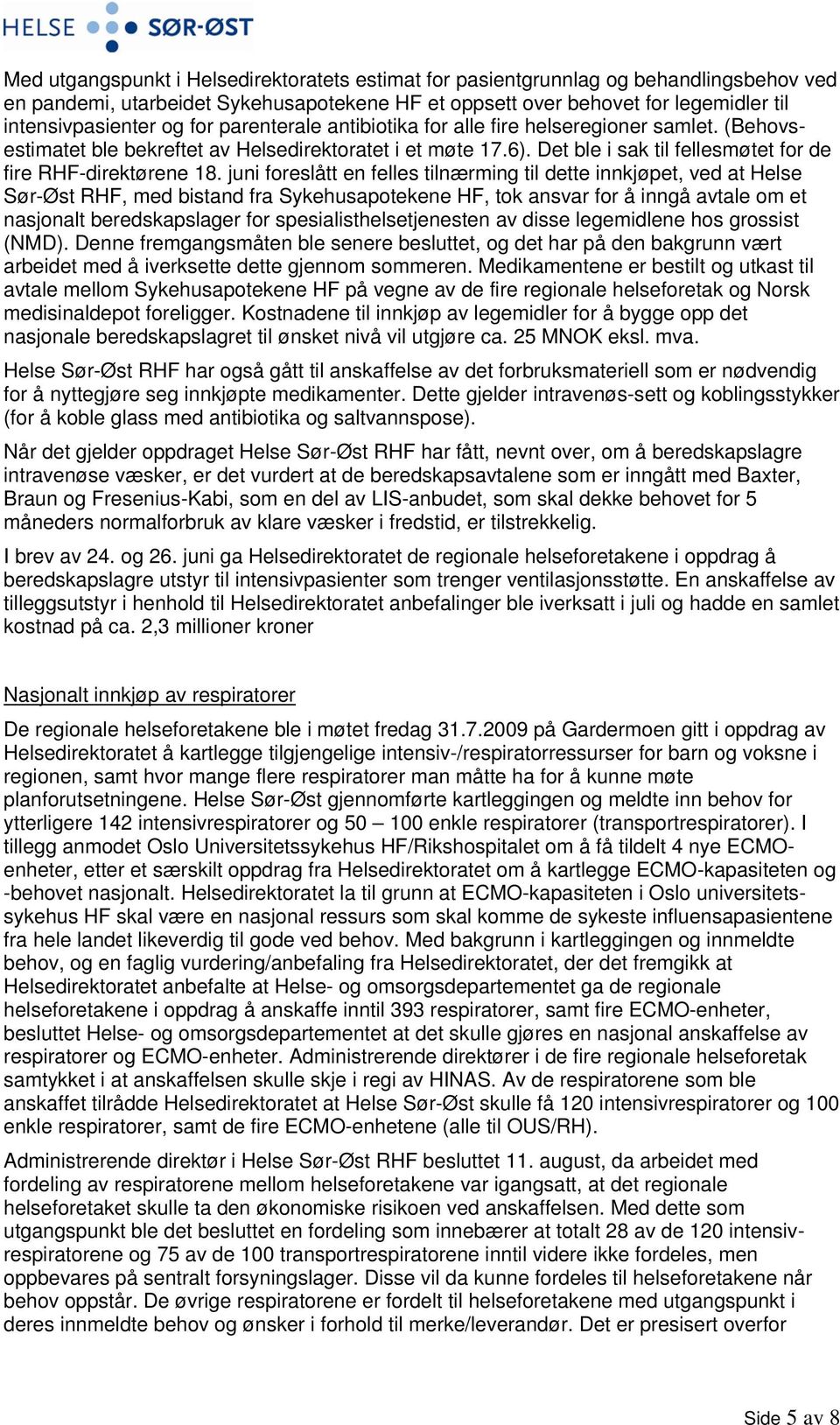 juni foreslått en felles tilnærming til dette innkjøpet, ved at Helse Sør-Øst RHF, med bistand fra Sykehusapotekene HF, tok ansvar for å inngå avtale om et nasjonalt beredskapslager for