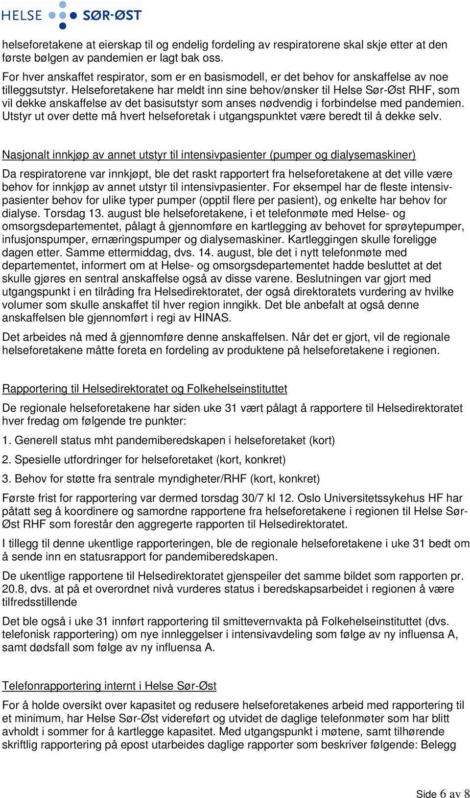 Helseforetakene har meldt inn sine behov/ønsker til Helse Sør-Øst RHF, som vil dekke anskaffelse av det basisutstyr som anses nødvendig i forbindelse med pandemien.