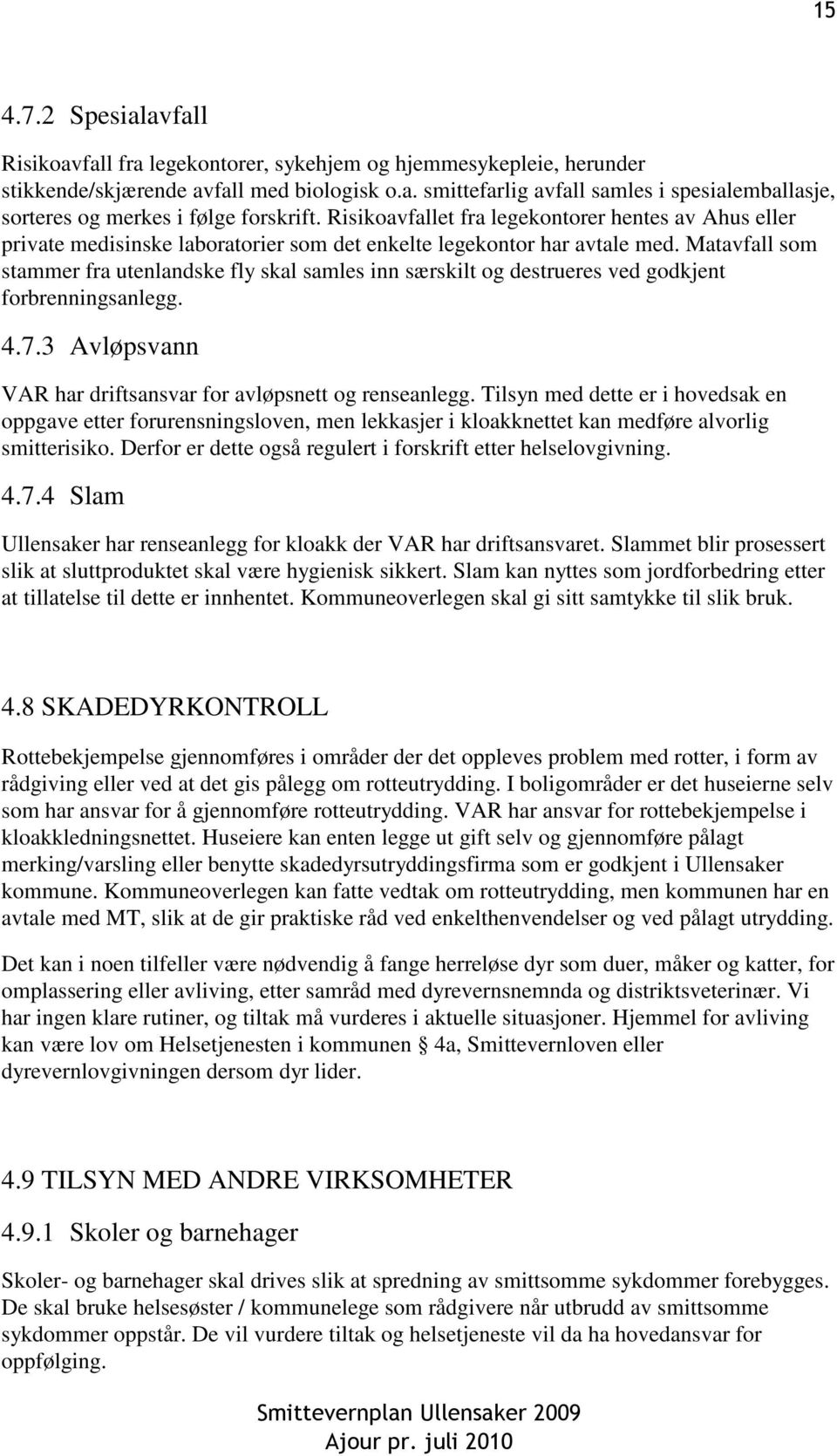 Matavfall som stammer fra utenlandske fly skal samles inn særskilt og destrueres ved godkjent forbrenningsanlegg. 4.7.3 Avløpsvann VAR har driftsansvar for avløpsnett og renseanlegg.