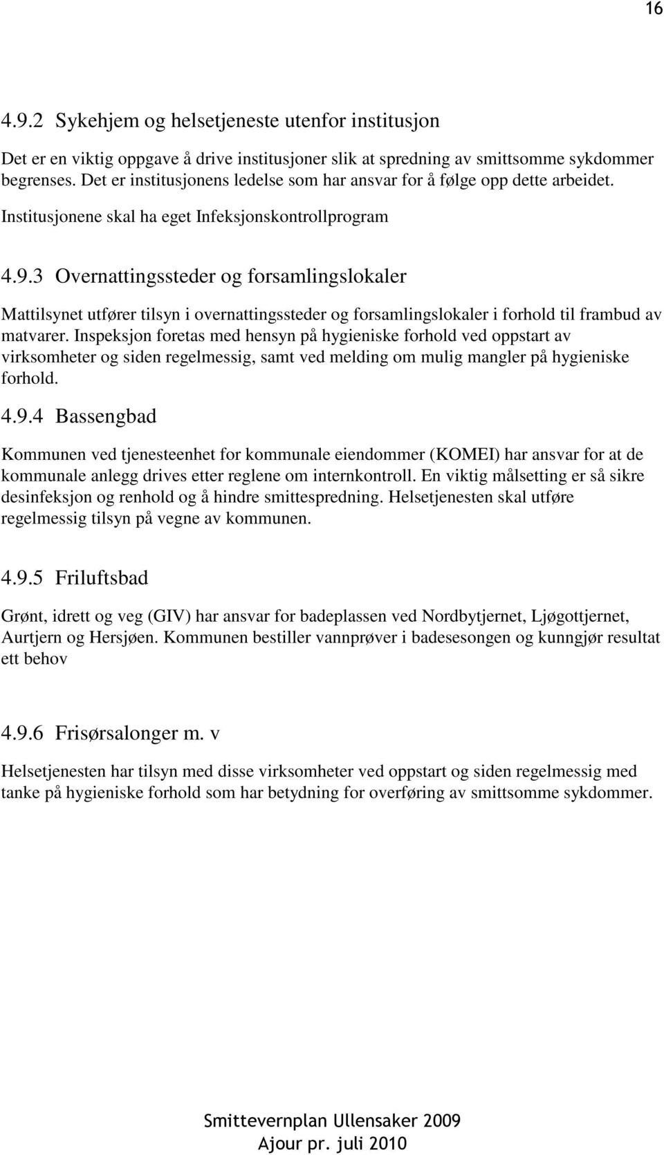 3 Overnattingssteder og forsamlingslokaler Mattilsynet utfører tilsyn i overnattingssteder og forsamlingslokaler i forhold til frambud av matvarer.