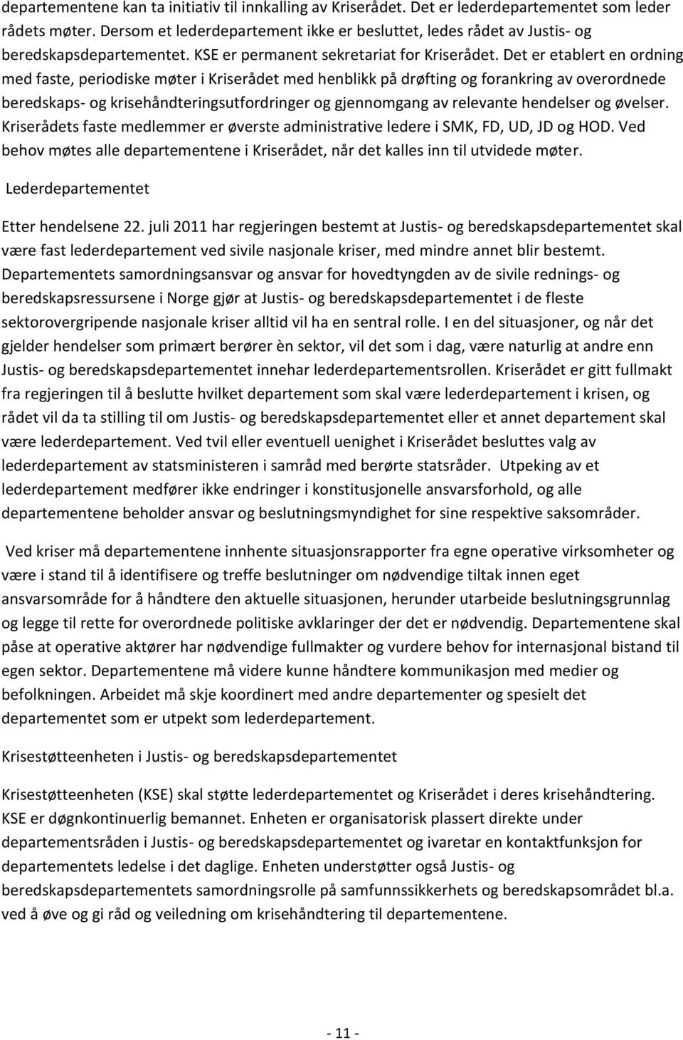 Det er etablert en ordning med faste, periodiske møter i Kriserådet med henblikk på drøfting og forankring av overordnede beredskaps- og krisehåndteringsutfordringer og gjennomgang av relevante