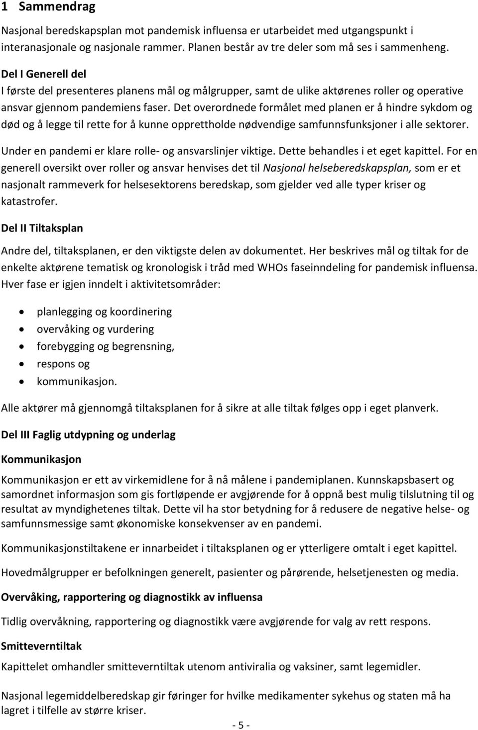 Det overordnede formålet med planen er å hindre sykdom og død og å legge til rette for å kunne opprettholde nødvendige samfunnsfunksjoner i alle sektorer.