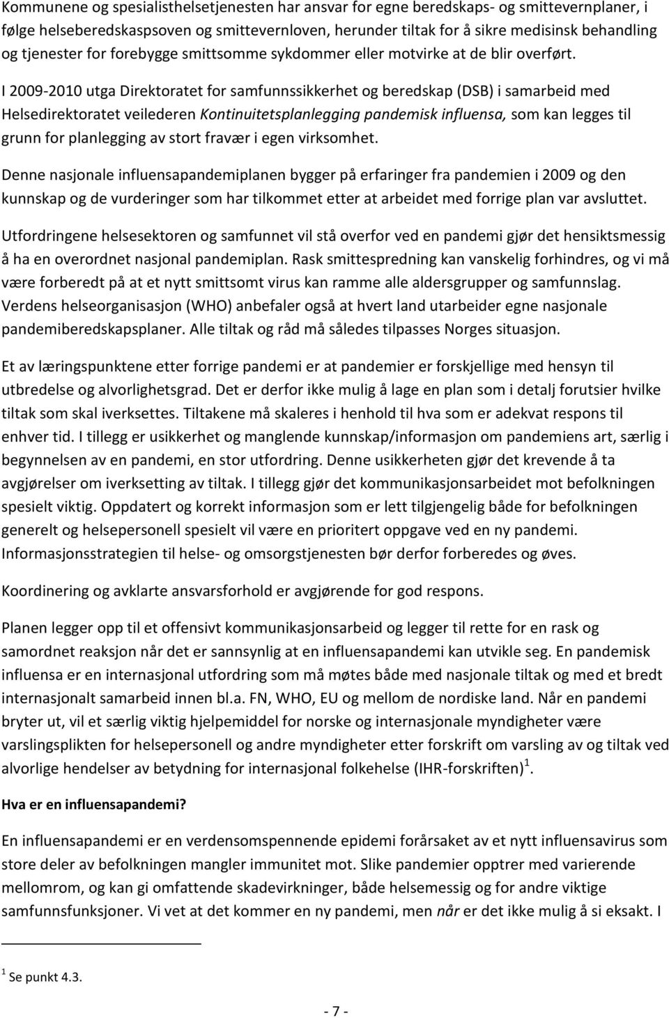 I 2009-2010 utga Direktoratet for samfunnssikkerhet og beredskap (DSB) i samarbeid med Helsedirektoratet veilederen Kontinuitetsplanlegging pandemisk influensa, som kan legges til grunn for