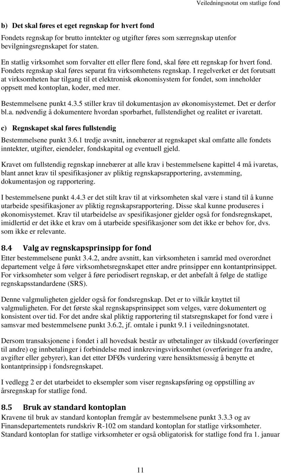 I regelverket er det forutsatt at virksomheten har tilgang til et elektronisk økonomisystem for fondet, som inneholder oppsett med kontoplan, koder, med mer. Bestemmelsene punkt 4.3.