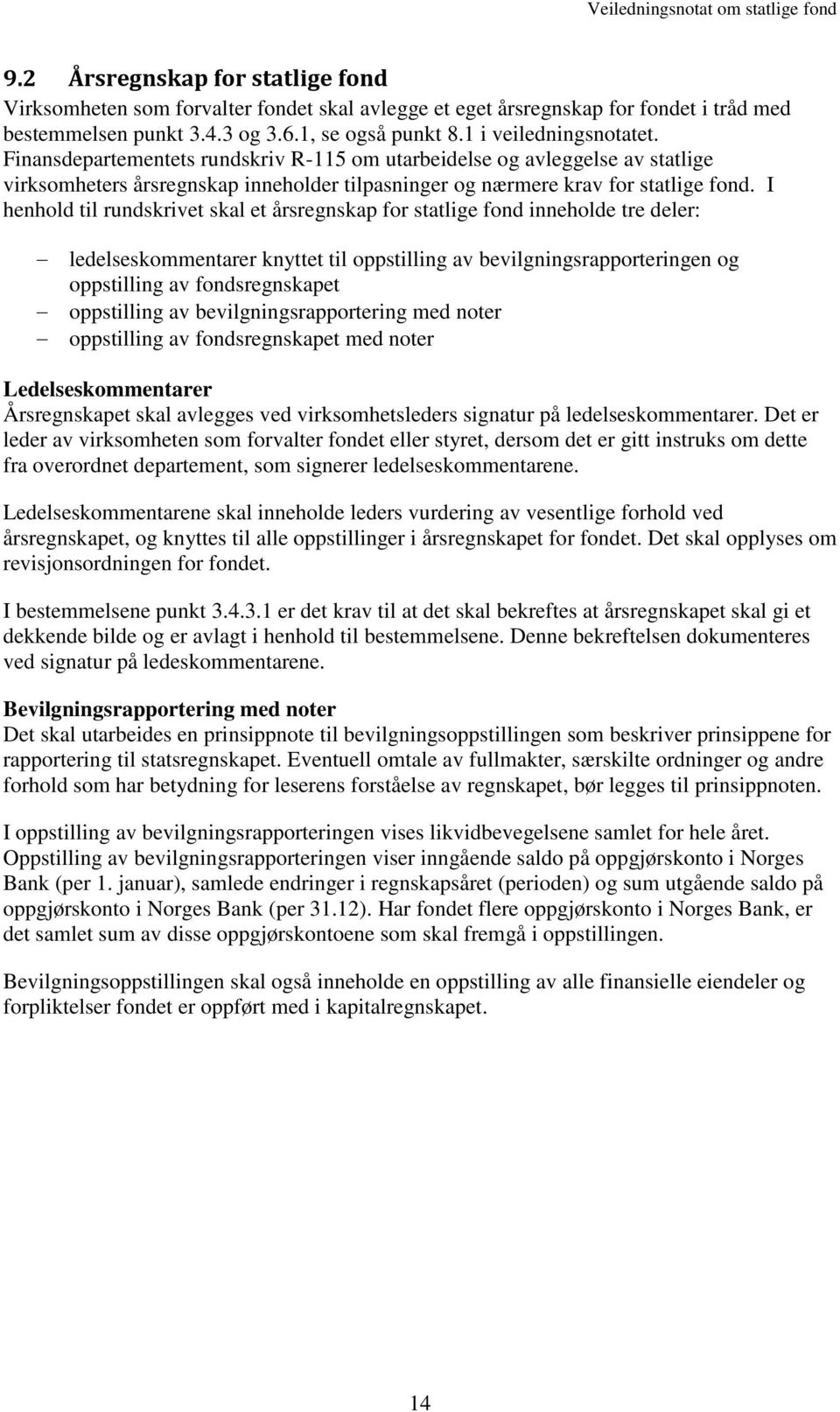 I henhold til rundskrivet skal et årsregnskap for statlige fond inneholde tre deler: ledelseskommentarer knyttet til oppstilling av bevilgningsrapporteringen og oppstilling av fondsregnskapet