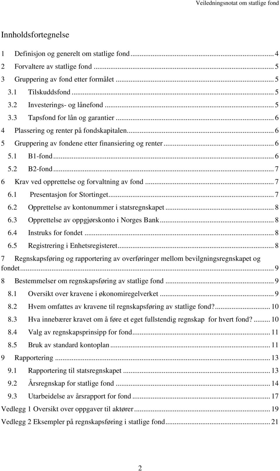 .. 7 6 Krav ved opprettelse og forvaltning av fond... 7 6.1 Presentasjon for Stortinget... 7 6.2 Opprettelse av kontonummer i statsregnskapet... 8 6.3 Opprettelse av oppgjørskonto i Norges Bank... 8 6.4 Instruks for fondet.