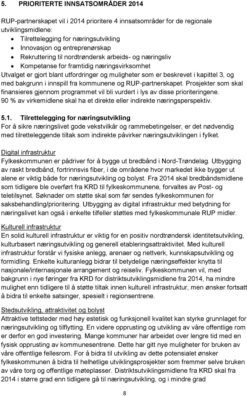 innspill fra kommunene og RUP-partnerskapet. Prosjekter som skal finansieres gjennom programmet vil bli vurdert i lys av disse prioriteringene.