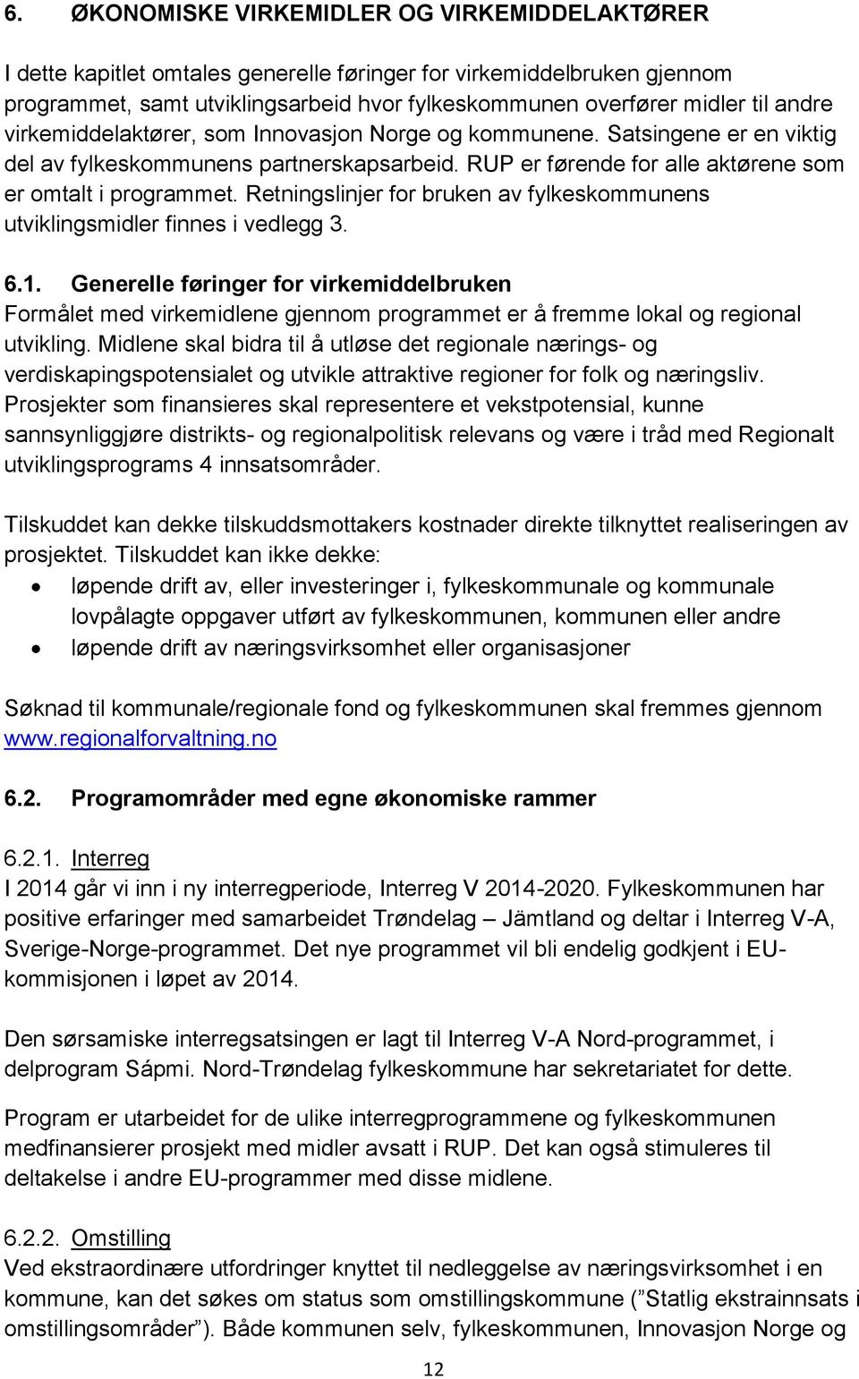 Retningslinjer for bruken av fylkeskommunens utviklingsmidler finnes i vedlegg 3. 6.1.