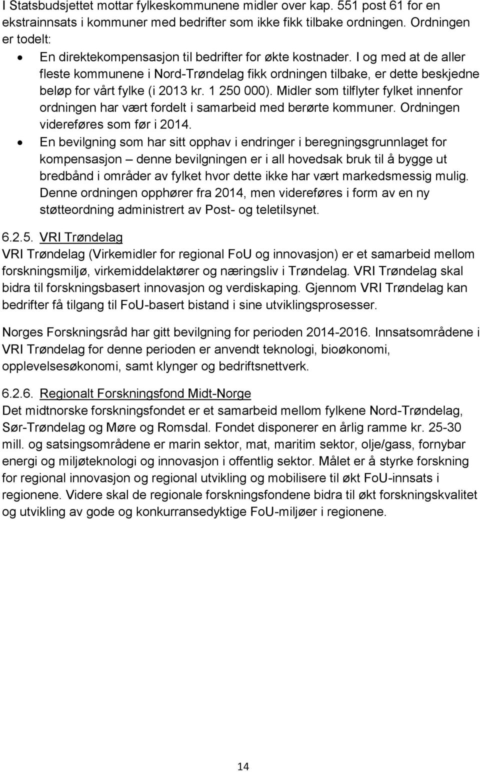 I og med at de aller fleste kommunene i Nord-Trøndelag fikk ordningen tilbake, er dette beskjedne beløp for vårt fylke (i 2013 kr. 1 250 000).