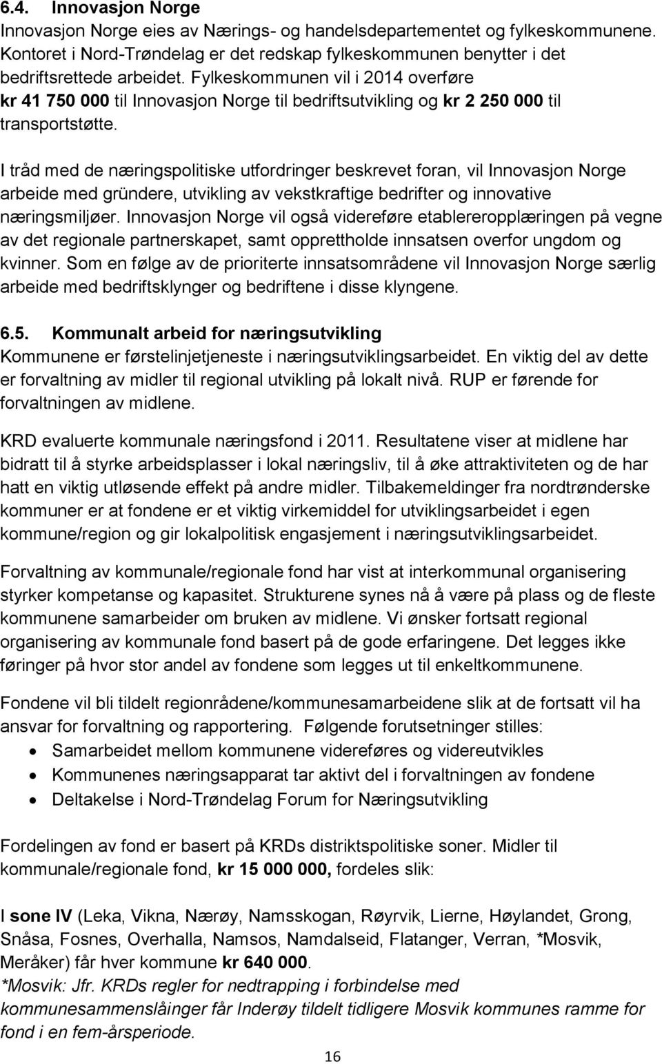 I tråd med de næringspolitiske utfordringer beskrevet foran, vil Innovasjon Norge arbeide med gründere, utvikling av vekstkraftige bedrifter og innovative næringsmiljøer.