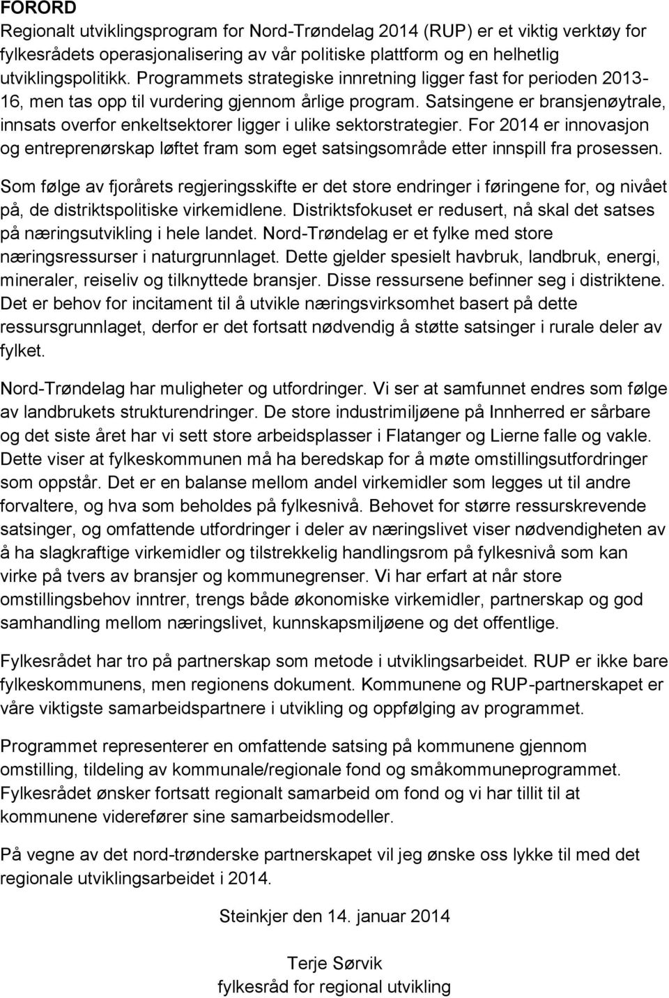 Satsingene er bransjenøytrale, innsats overfor enkeltsektorer ligger i ulike sektorstrategier.