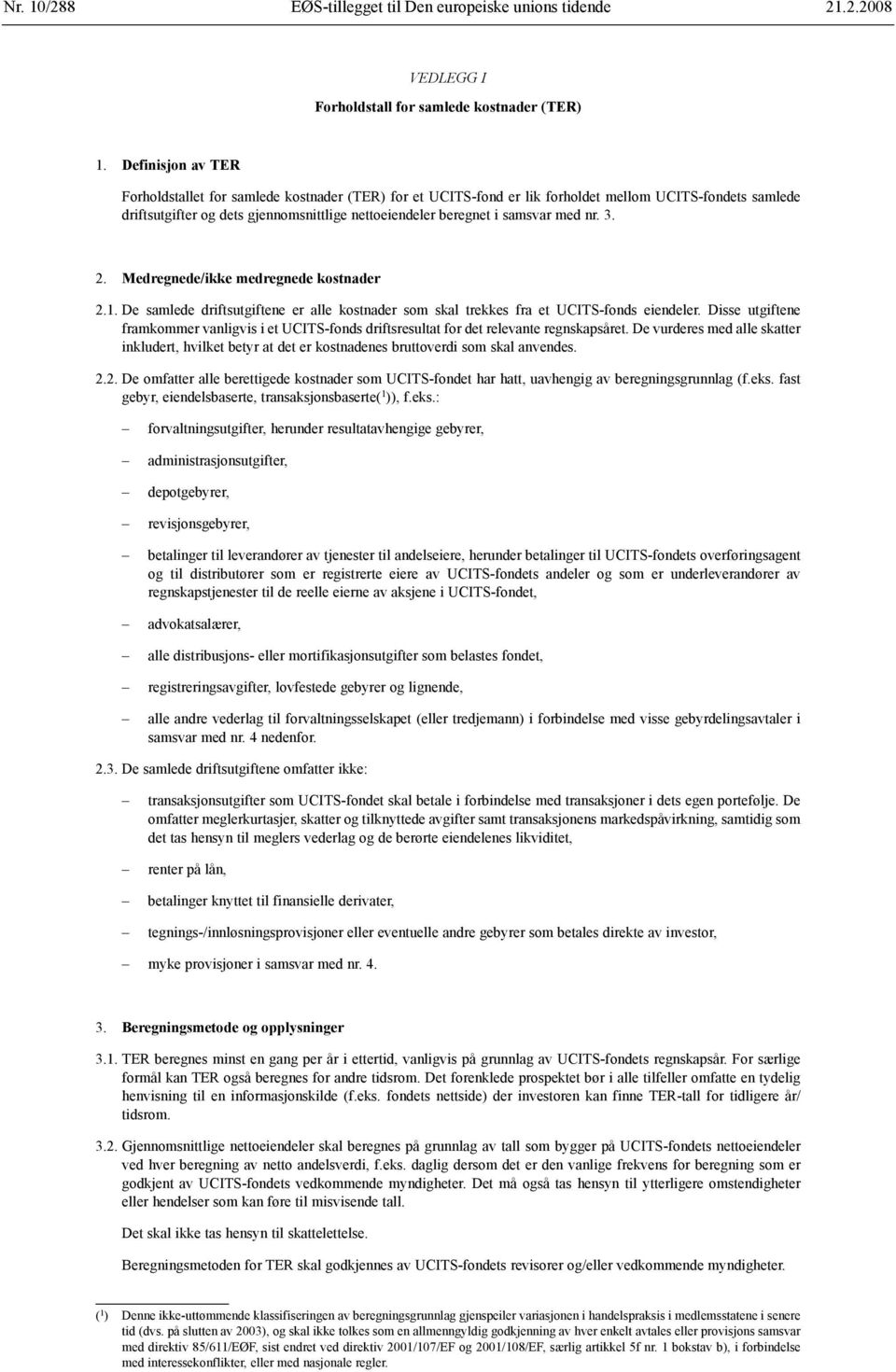 med nr. 3. 2. Medregnede/ikke medregnede kostnader 2.1. De samlede driftsutgiftene er alle kostnader som skal trekkes fra et UCITS-fonds eiendeler.