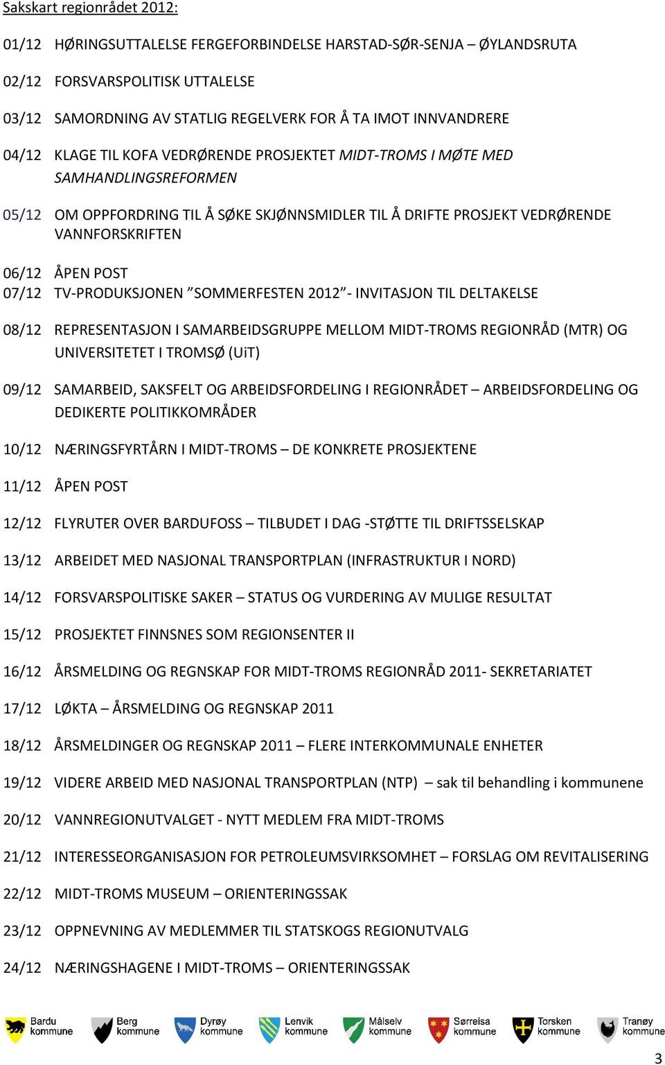 TV-PRODUKSJONEN SOMMERFESTEN 2012 - INVITASJON TIL DELTAKELSE 08/12 REPRESENTASJON I SAMARBEIDSGRUPPE MELLOM MIDT-TROMS REGIONRÅD (MTR) OG UNIVERSITETET I TROMSØ (UiT) 09/12 SAMARBEID, SAKSFELT OG