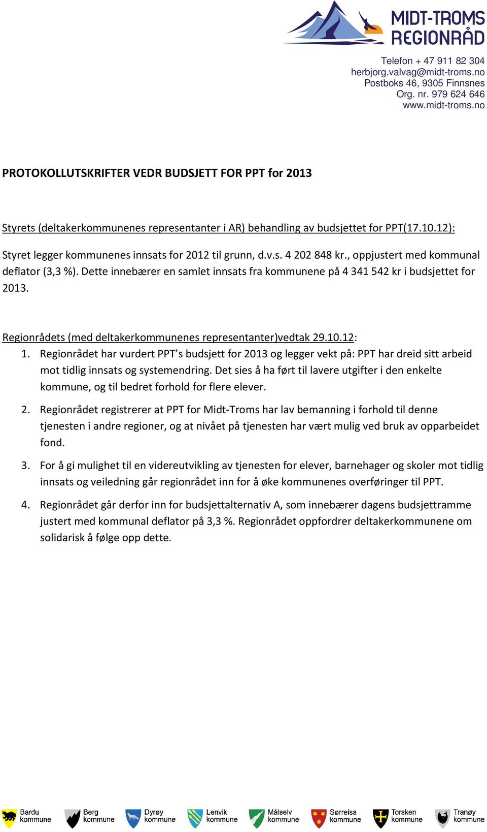 Dette innebærer en samlet innsats fra kommunene på 4 341 542 kr i budsjettet for 2013. Regionrådets (med deltakerkommunenes representanter)vedtak 29.10.12: 1.