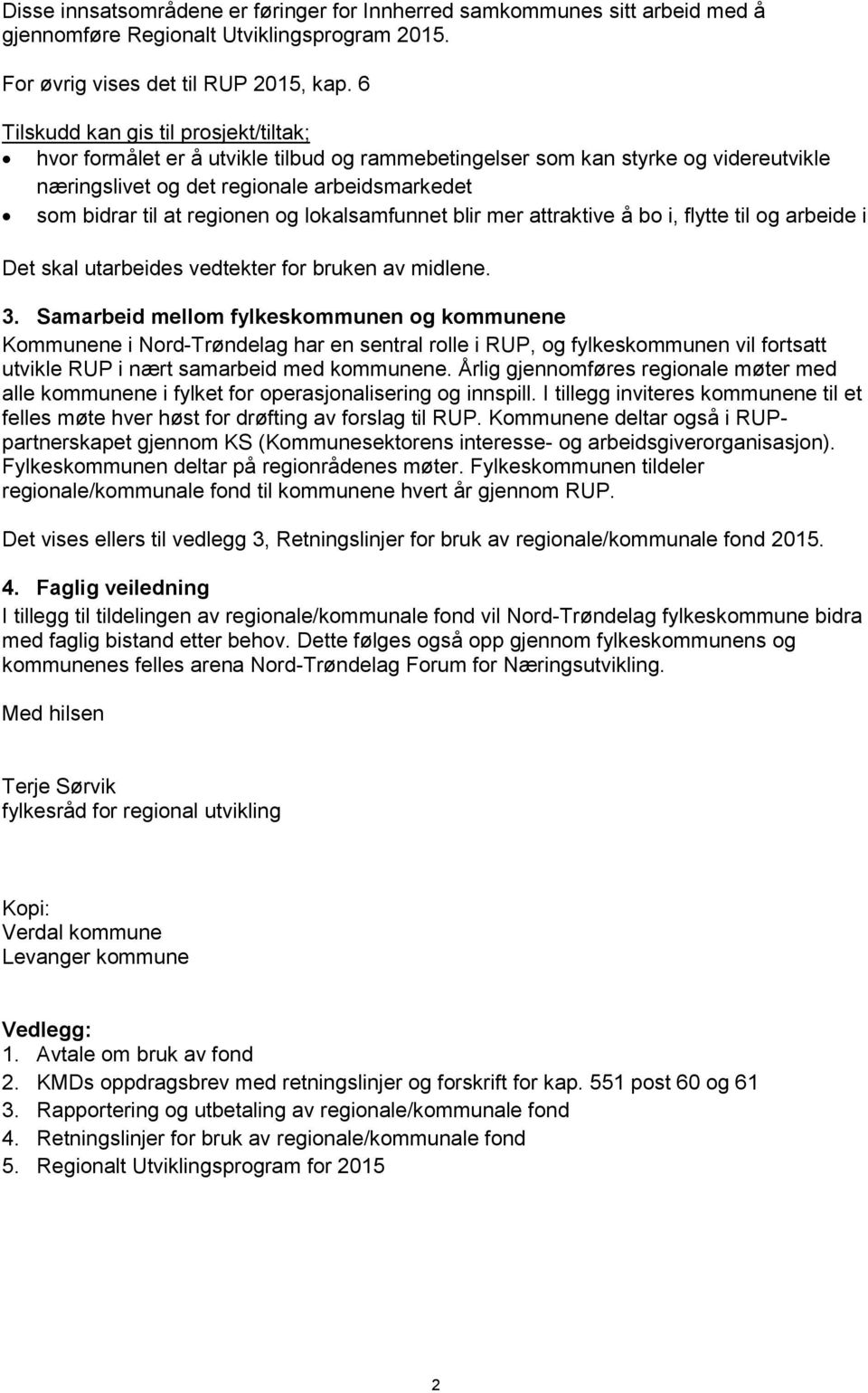 og lokalsamfunnet blir mer attraktive å bo i, flytte til og arbeide i Det skal utarbeides vedtekter for bruken av midlene. 3.