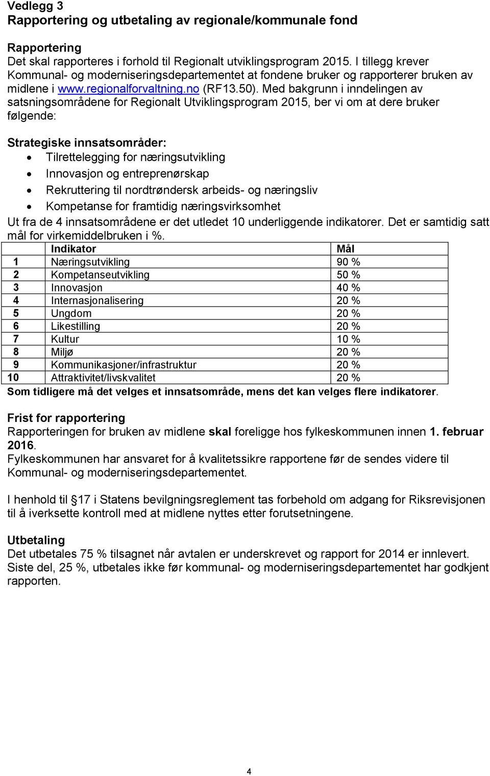 Med bakgrunn i inndelingen av satsningsområdene for Regionalt Utviklingsprogram 2015, ber vi om at dere bruker følgende: Strategiske innsatsområder: Tilrettelegging for næringsutvikling Innovasjon og