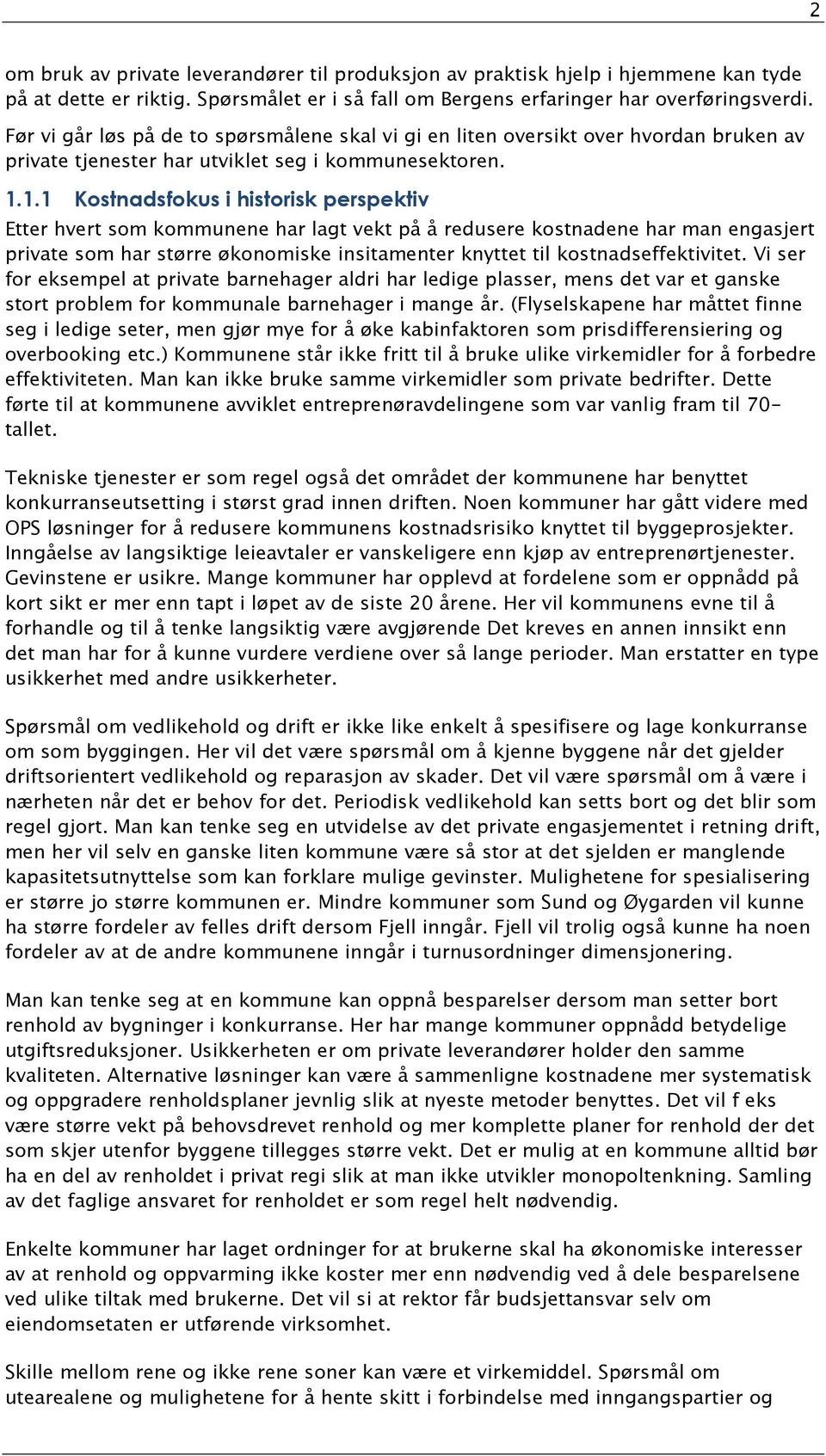 1.1 Kostnadsfokus i historisk perspektiv Etter hvert som kommunene har lagt vekt på å redusere kostnadene har man engasjert private som har større økonomiske insitamenter knyttet til