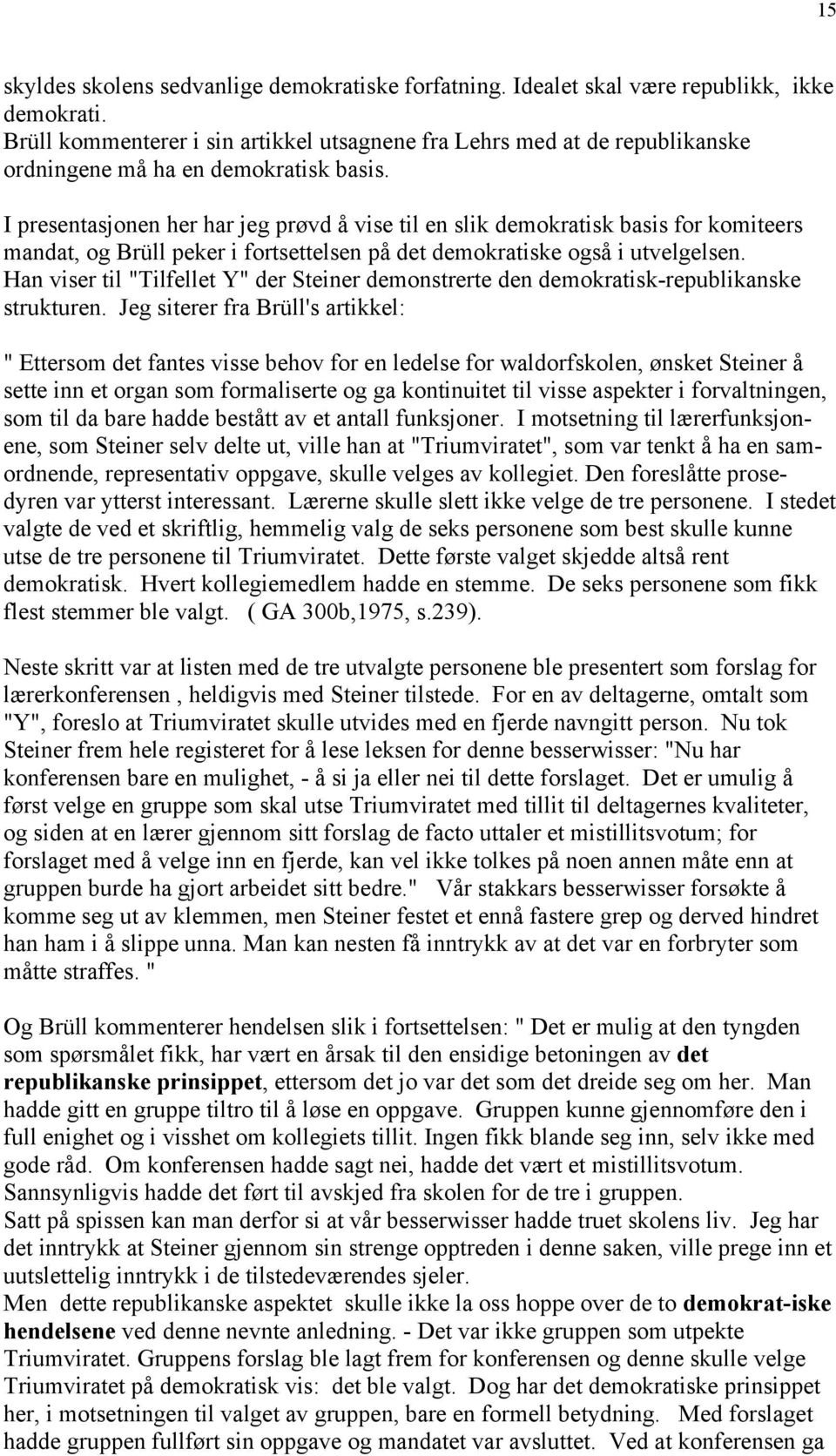 I presentasjonen her har jeg prøvd å vise til en slik demokratisk basis for komiteers mandat, og Brüll peker i fortsettelsen på det demokratiske også i utvelgelsen.