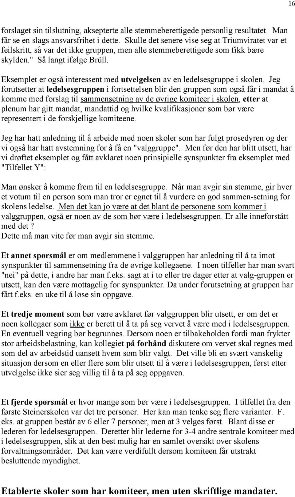 Eksemplet er også interessent med utvelgelsen av en ledelsesgruppe i skolen.