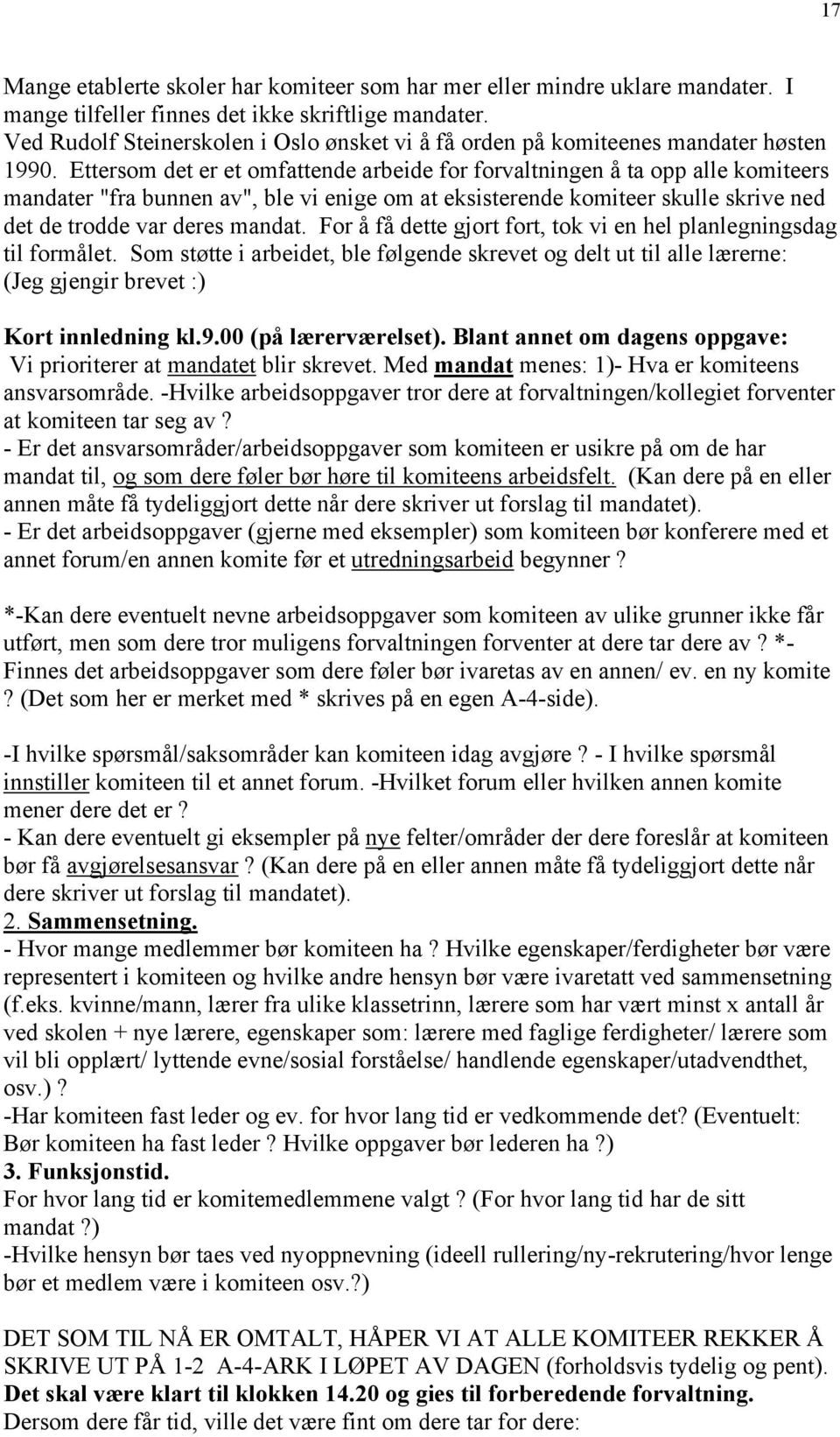 Ettersom det er et omfattende arbeide for forvaltningen å ta opp alle komiteers mandater "fra bunnen av", ble vi enige om at eksisterende komiteer skulle skrive ned det de trodde var deres mandat.