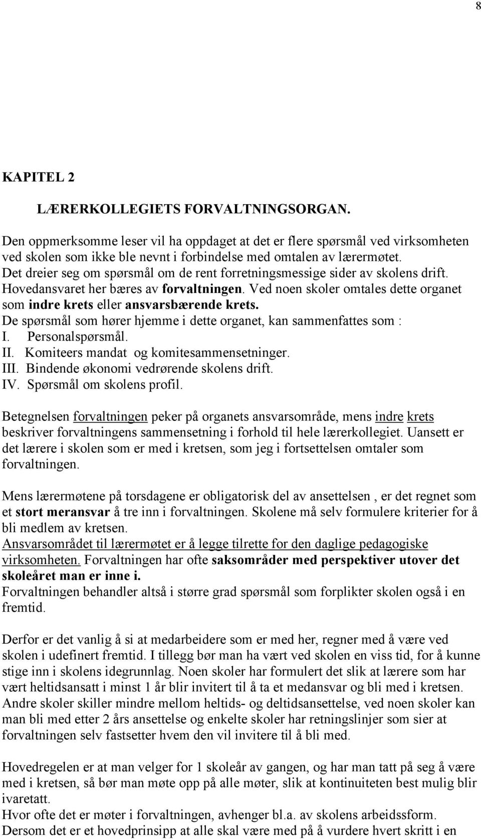 Ved noen skoler omtales dette organet som indre krets eller ansvarsbærende krets. De spørsmål som hører hjemme i dette organet, kan sammenfattes som : I. Personalspørsmål. II.