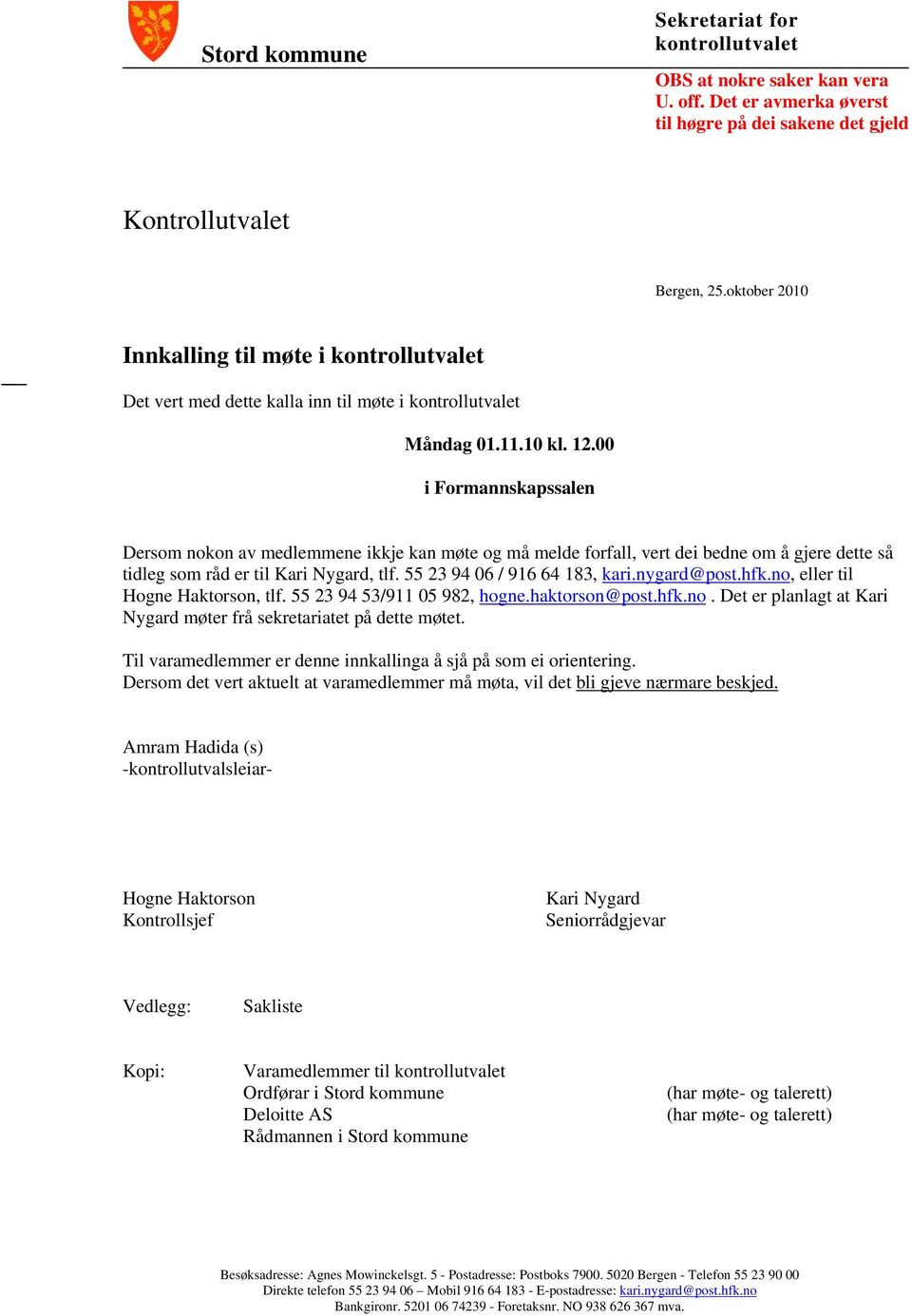 00 i Formannskapssalen Dersom nokon av medlemmene ikkje kan møte og må melde forfall, vert dei bedne om å gjere dette så tidleg som råd er til Kari Nygard, tlf. 55 23 94 06 / 916 64 183, kari.