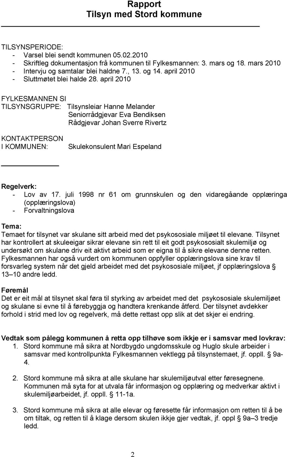 april 2010 FYLKESMANNEN SI TILSYNSGRUPPE: Tilsynsleiar Hanne Melander Seniorrådgjevar Eva Bendiksen Rådgjevar Johan Sverre Rivertz KONTAKTPERSON I KOMMUNEN: Skulekonsulent Mari Espeland Regelverk: -