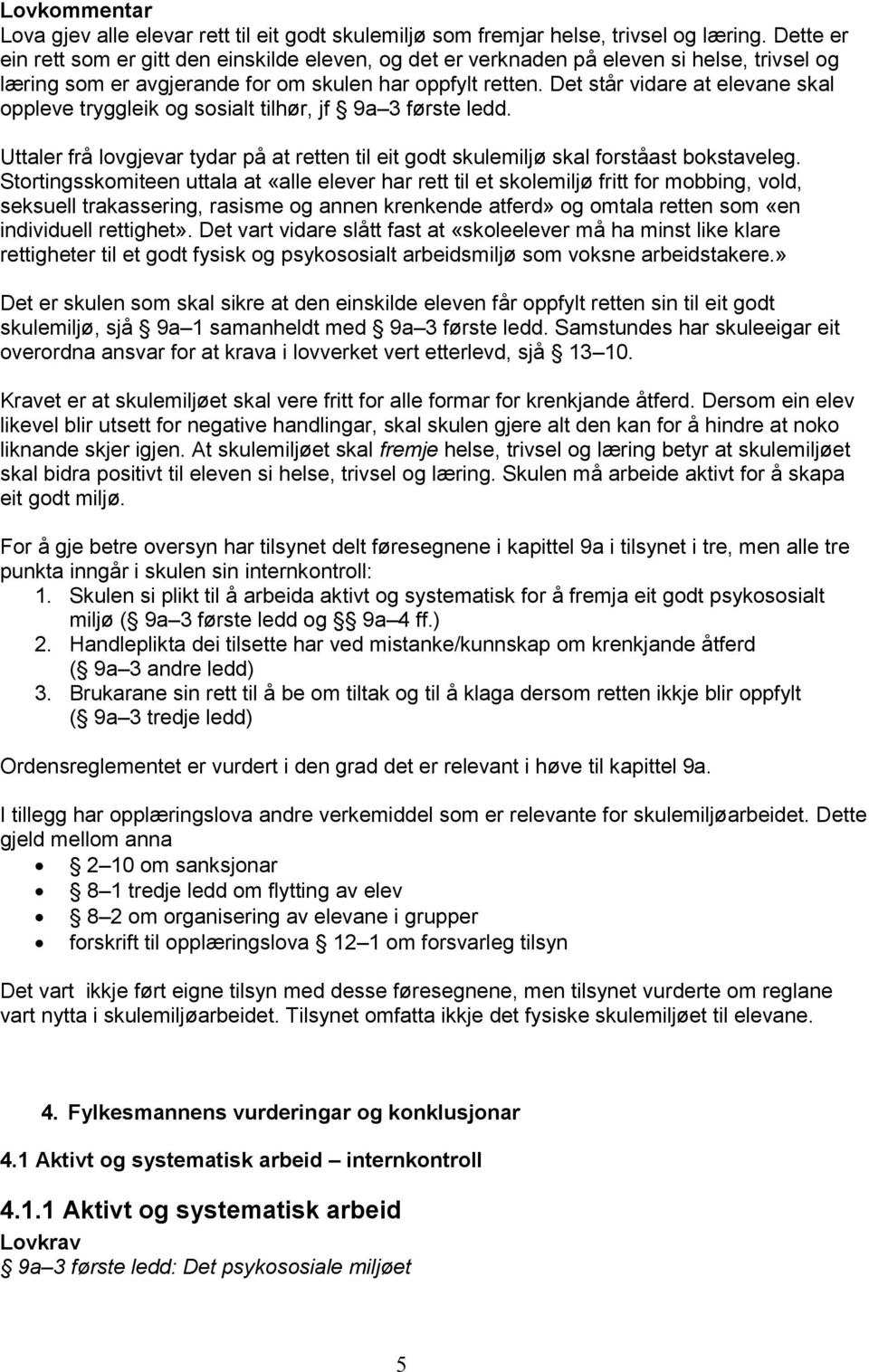 Det står vidare at elevane skal oppleve tryggleik og sosialt tilhør, jf 9a 3 første ledd. Uttaler frå lovgjevar tydar på at retten til eit godt skulemiljø skal forståast bokstaveleg.