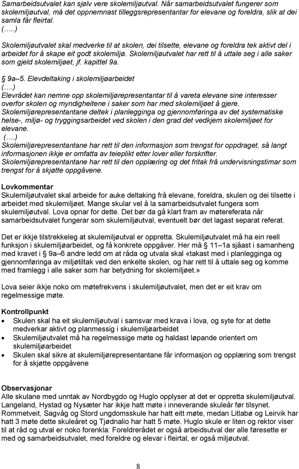 Skolemiljøutvalet har rett til å uttale seg i alle saker som gjeld skolemiljøet, jf. kapittel 9a. 9a 5. Elevdeltaking i skolemiljøarbeidet (.