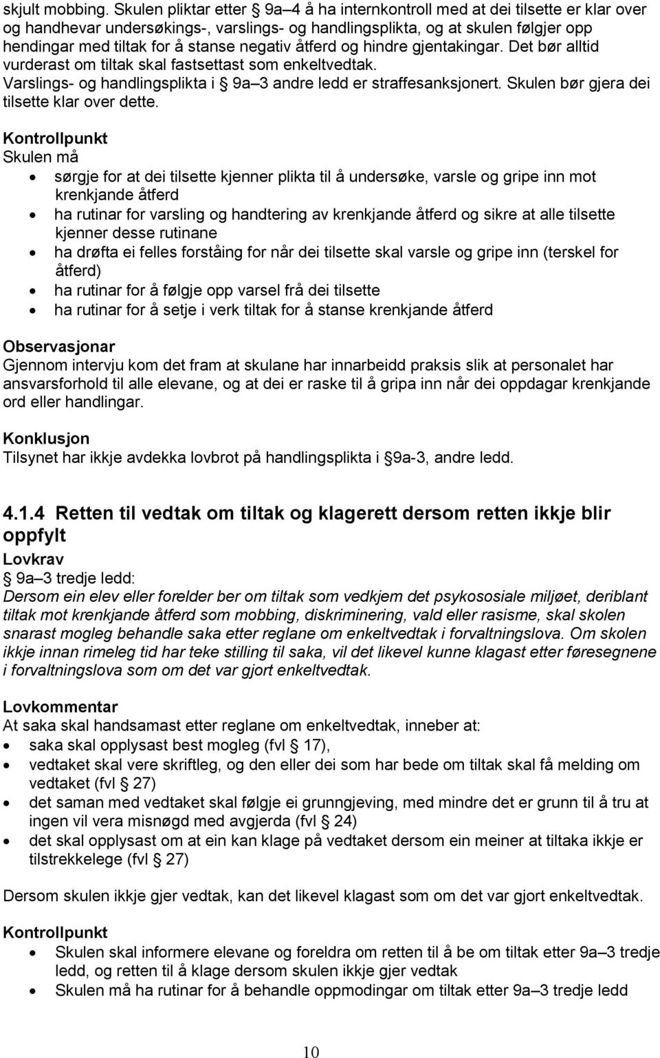 negativ åtferd og hindre gjentakingar. Det bør alltid vurderast om tiltak skal fastsettast som enkeltvedtak. Varslings- og handlingsplikta i 9a 3 andre ledd er straffesanksjonert.