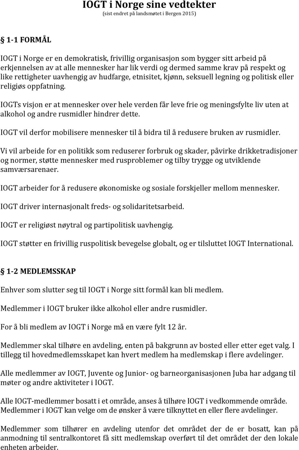 IOGTs visjon er at mennesker over hele verden får leve frie og meningsfylte liv uten at alkohol og andre rusmidler hindrer dette.