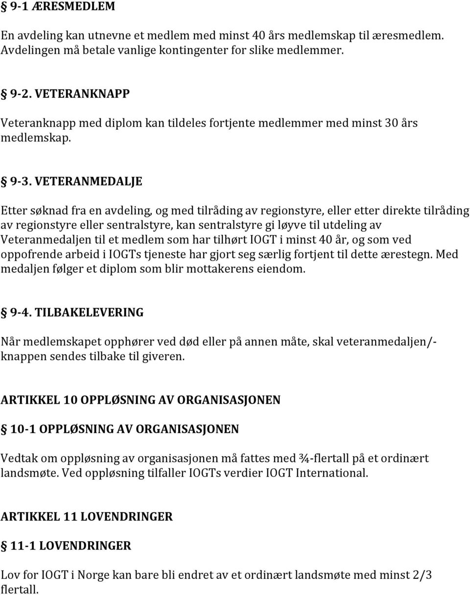 VETERANMEDALJE Etter søknad fra en avdeling, og med tilråding av regionstyre, eller etter direkte tilråding av regionstyre eller sentralstyre, kan sentralstyre gi løyve til utdeling av