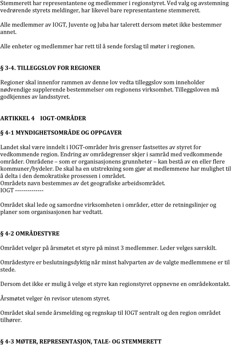 TILLEGGSLOV FOR REGIONER Regioner skal innenfor rammen av denne lov vedta tilleggslov som inneholder nødvendige supplerende bestemmelser om regionens virksomhet.