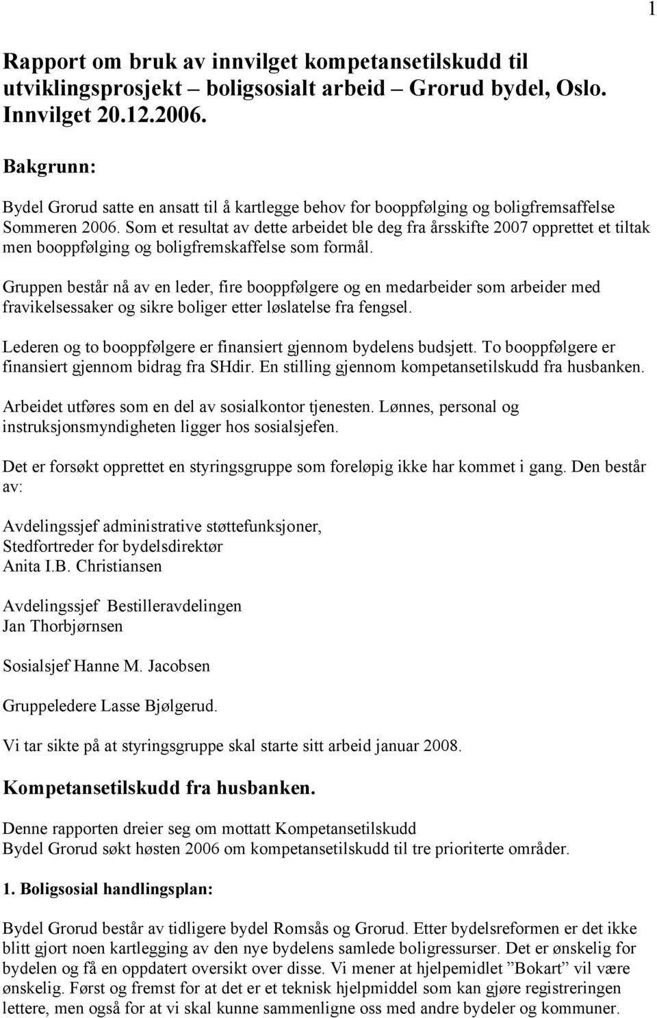 Som et resultat av dette arbeidet ble deg fra årsskifte 2007 opprettet et tiltak men booppfølging og boligfremskaffelse som formål.