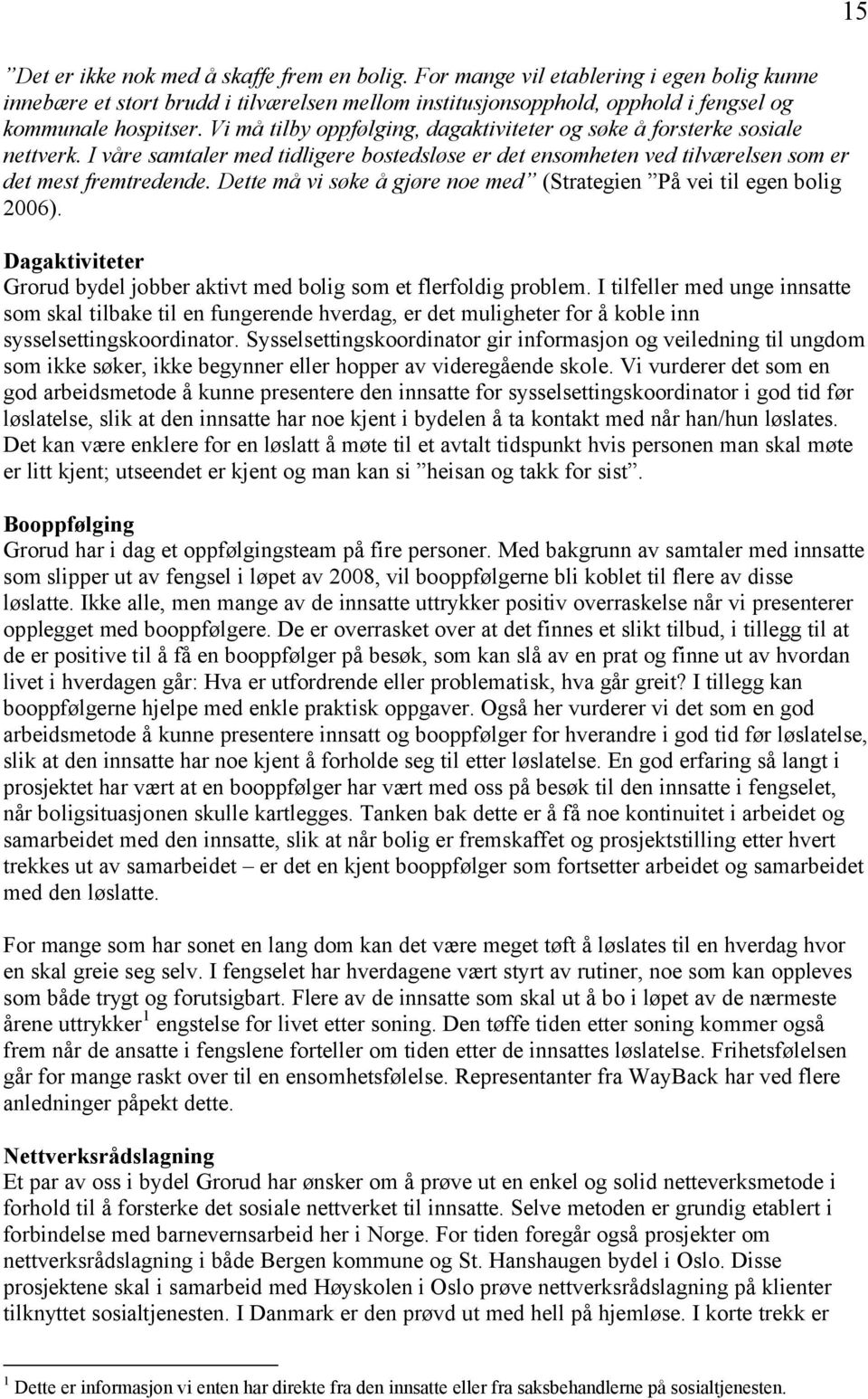 Dette må vi søke å gjøre noe med (Strategien På vei til egen bolig 2006). Dagaktiviteter Grorud bydel jobber aktivt med bolig som et flerfoldig problem.