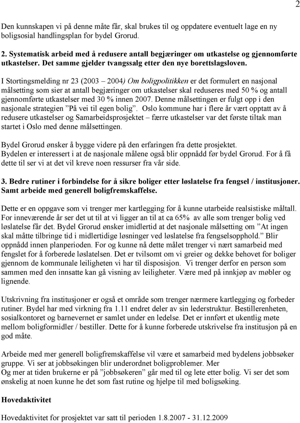 I Stortingsmelding nr 23 (2003 2004) Om boligpolitikken er det formulert en nasjonal målsetting som sier at antall begjæringer om utkastelser skal reduseres med 50 % og antall gjennomførte