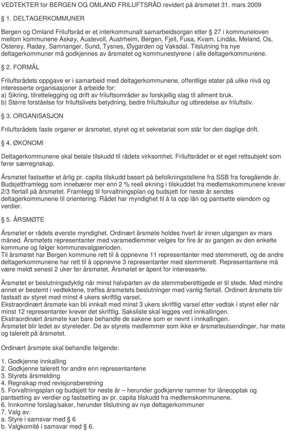 Osterøy, Radøy, Samnanger, Sund, Tysnes, Øygarden og Vaksdal. Tilslutning fra nye deltagerkommuner må godkjennes av årsmøtet og kommunestyrene i alle deltagerkommunene. 2.