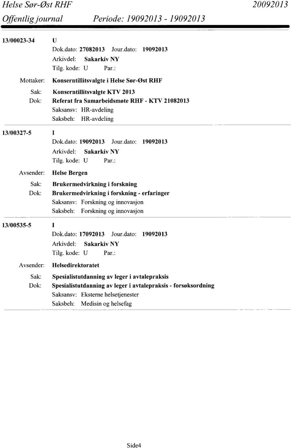 HR-avdeling HR-avdeling 13/00327-5 13/00535-5 Helse Bergen Brukermedvirkning i forskning Brukermedvirkning i forskning - erfaringer