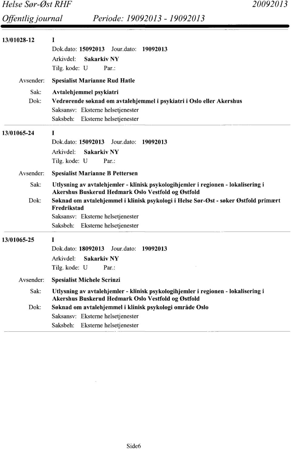 dato: 19092013 Spesialist Marianne B Pettersen Utlysning av avtalehjemler - klinisk psykologihjemler i regionen - lokalisering i Akershus Buskerud Hedmark Oslo Vestfold og Østfold