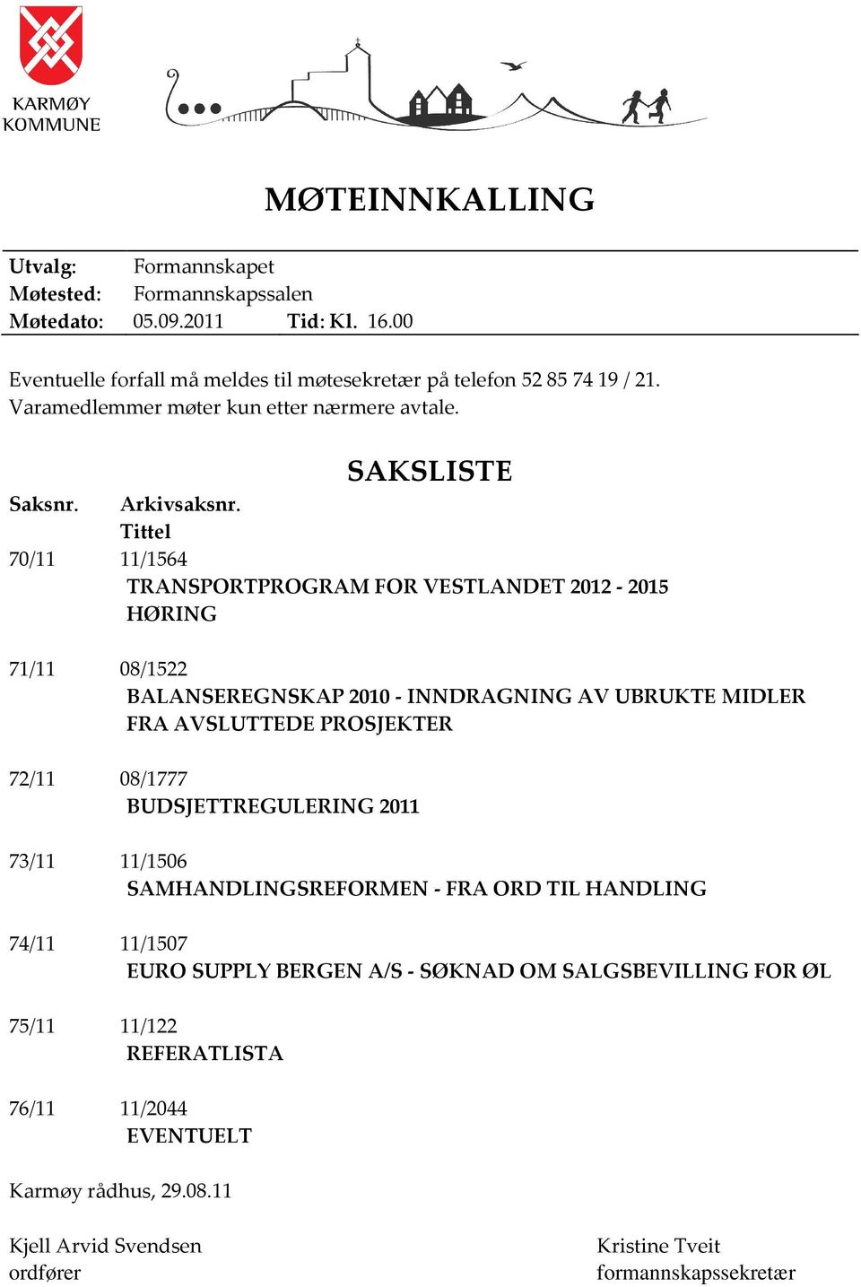 Tittel 70/11 11/1564 TRANSPORTPROGRAM FOR VESTLANDET 2012-2015 HØRING 71/11 08/1522 BALANSEREGNSKAP 2010 - INNDRAGNING AV UBRUKTE MIDLER FRA AVSLUTTEDE PROSJEKTER 72/11 08/1777