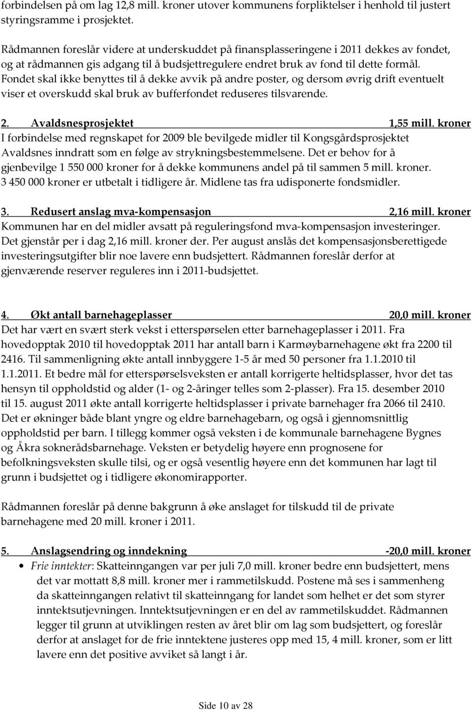 Fondet skal ikke benyttes til å dekke avvik på andre poster, og dersom øvrig drift eventuelt viser et overskudd skal bruk av bufferfondet reduseres tilsvarende. 2. Avaldsnesprosjektet 1,55 mill.