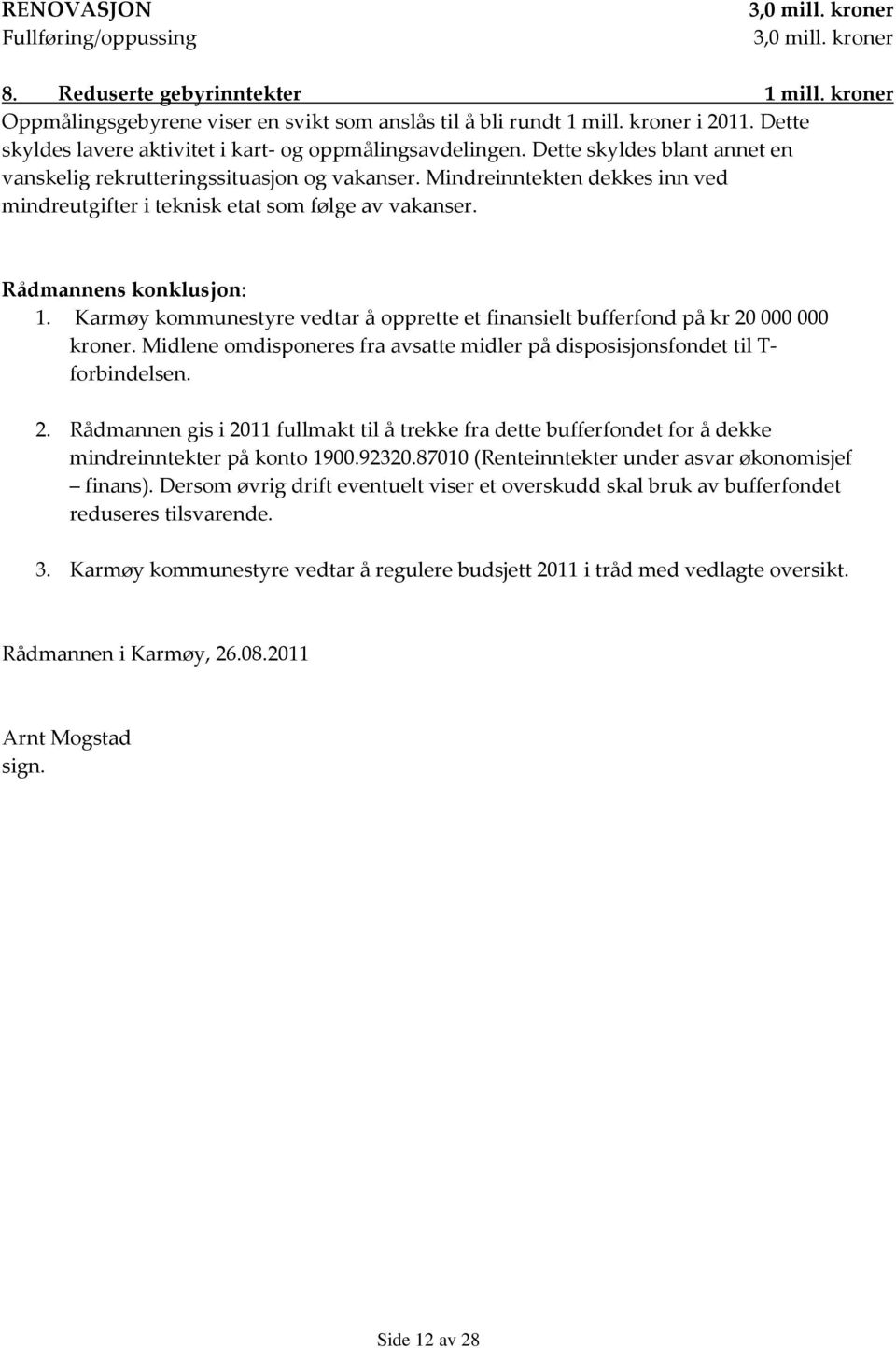 Mindreinntekten dekkes inn ved mindreutgifter i teknisk etat som følge av vakanser. Rådmannens konklusjon: 1. Karmøy kommunestyre vedtar å opprette et finansielt bufferfond på kr 20 000 000 kroner.