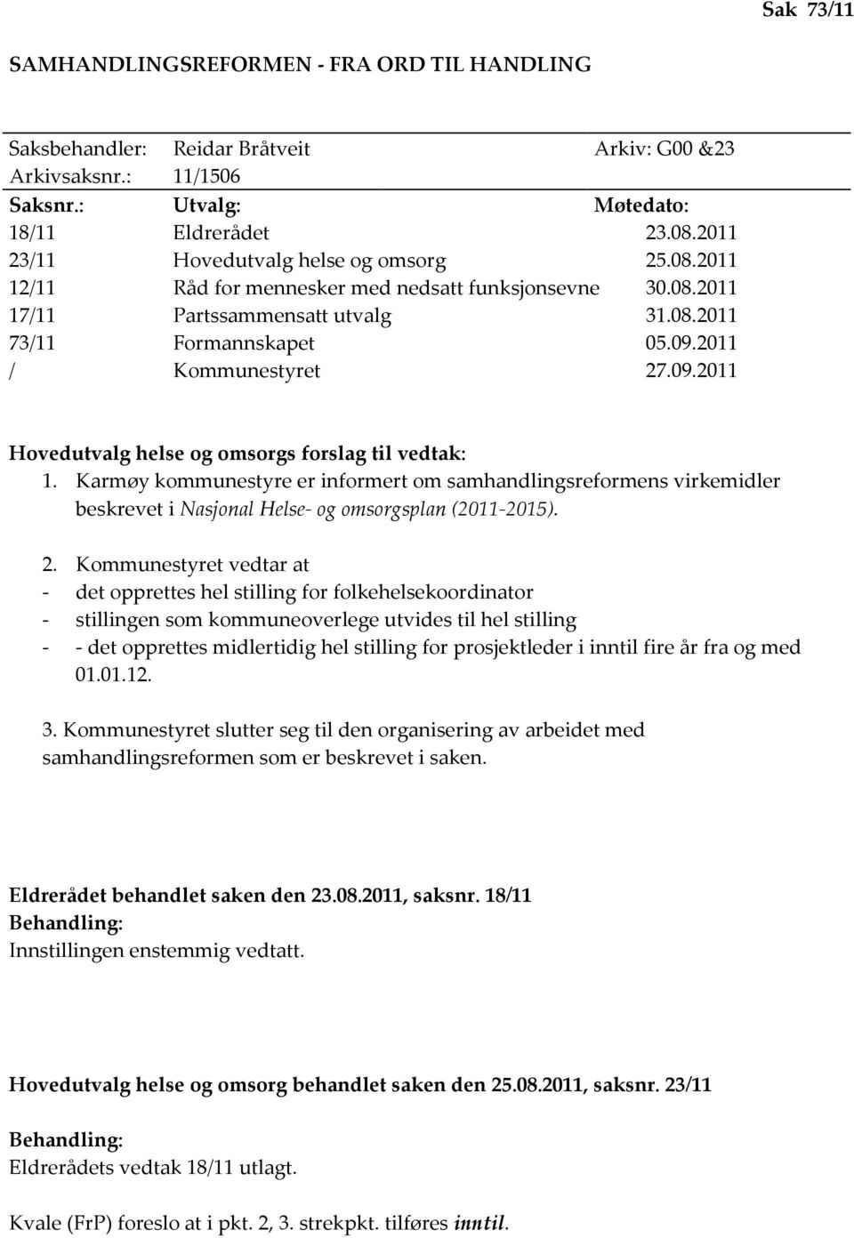 2011 / Kommunestyret 27.09.2011 Hovedutvalg helse og omsorgs forslag til vedtak: 1.