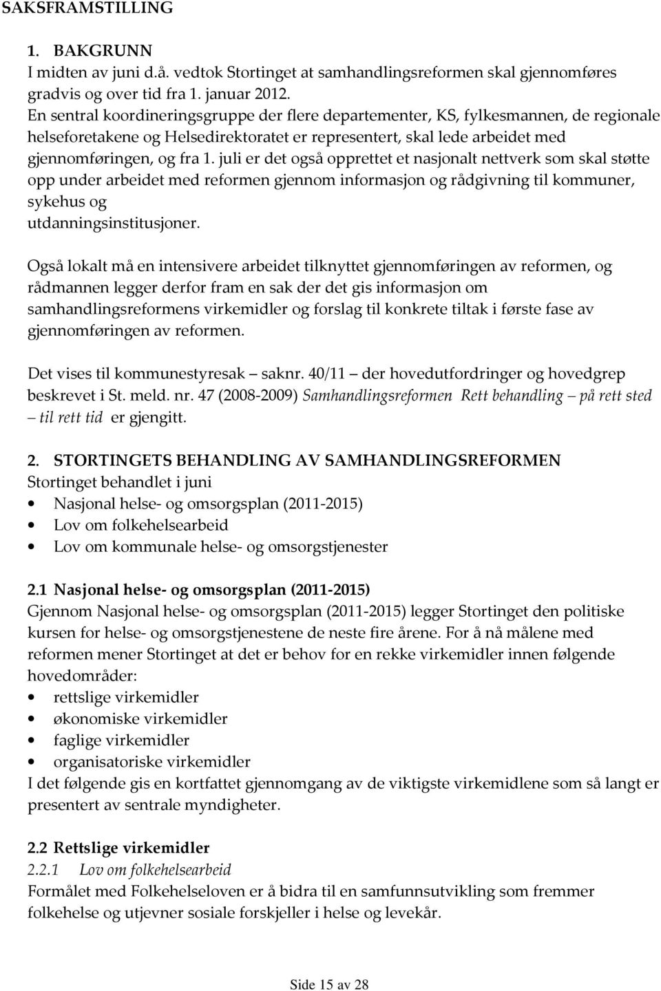 juli er det også opprettet et nasjonalt nettverk som skal støtte opp under arbeidet med reformen gjennom informasjon og rådgivning til kommuner, sykehus og utdanningsinstitusjoner.