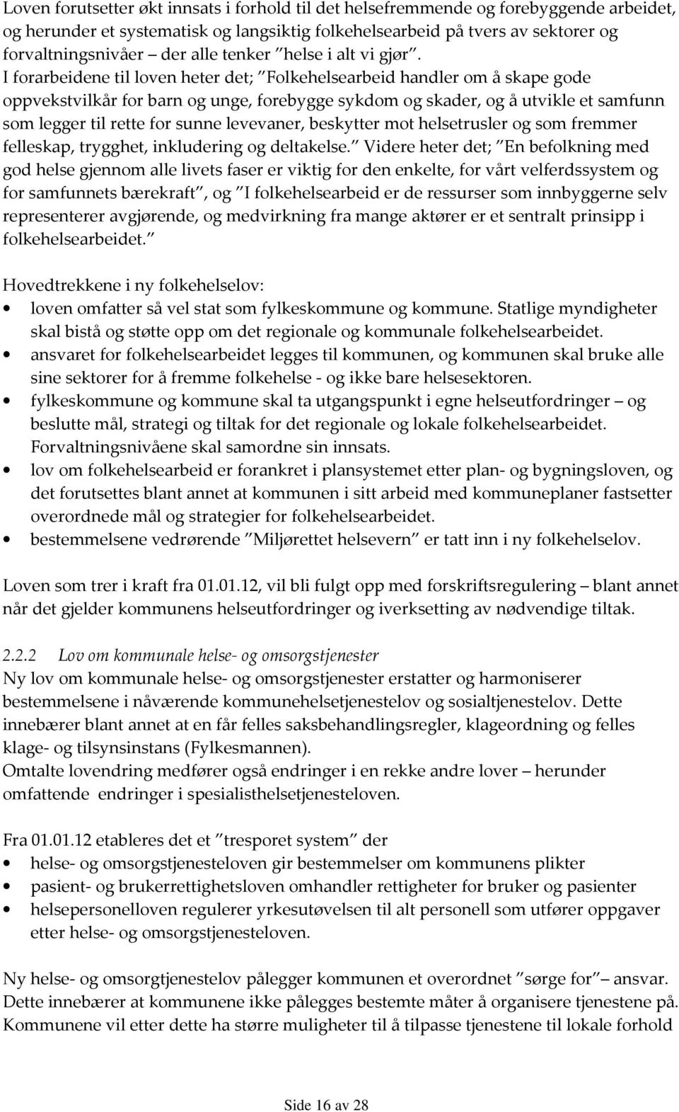 I forarbeidene til loven heter det; Folkehelsearbeid handler om å skape gode oppvekstvilkår for barn og unge, forebygge sykdom og skader, og å utvikle et samfunn som legger til rette for sunne