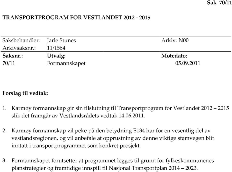 12 2015 slik det framgår av Vestlandsrådets vedtak 14.06.2011. 2. Karmøy formannskap vil peke på den betydning E134 har for en vesentlig del av vestlandsregionen, og vil